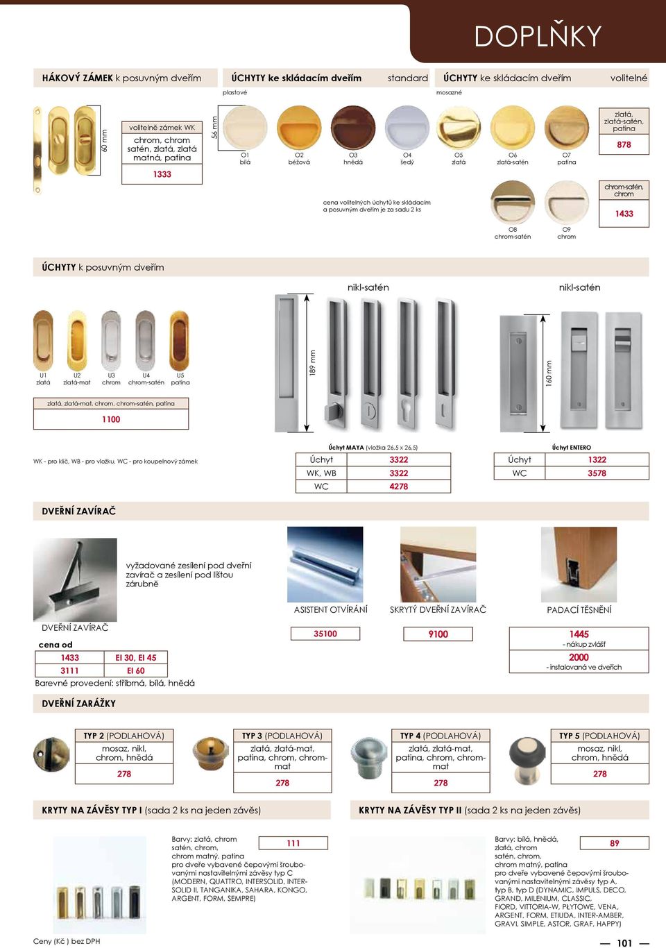 chrom 1433 O8 chromsatén O9 chrom ÚCHYTY k posuvným dveřím niklsatén niklsatén U1 zlatá U2 zlatámat U3 chrom U4 chromsatén U5 patina 189 mm 160 mm zlatá, zlatámat, chrom, chromsatén, patina 1100 WK