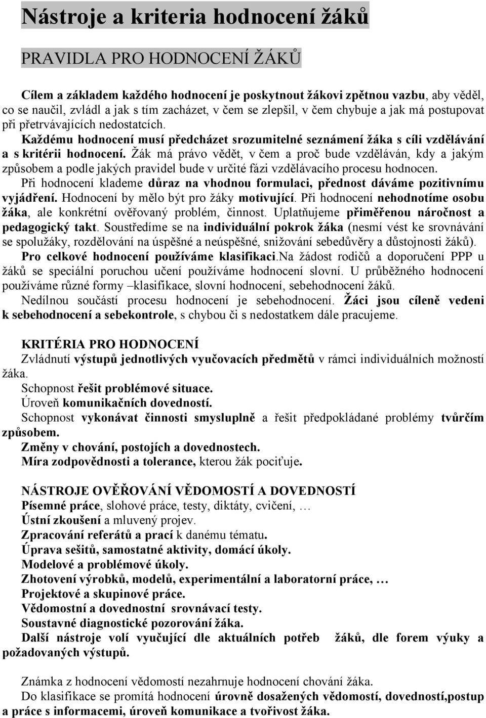 Žák má právo vědět, v čem a proč bude vzděláván, kdy a jakým způsobem a podle jakých pravidel bude v určité fázi vzdělávacího procesu hodnocen.