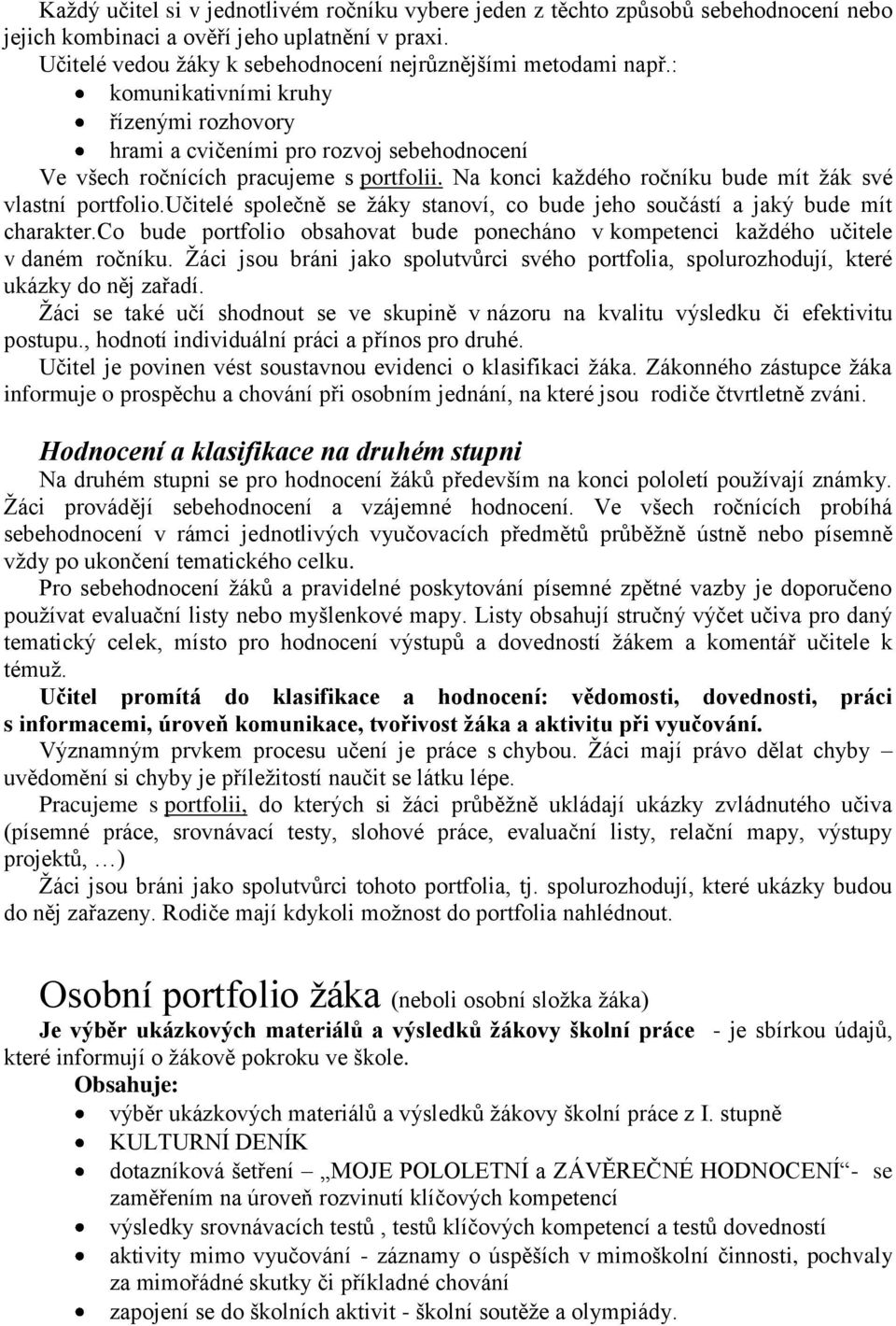 učitelé společně se žáky stanoví, co bude jeho součástí a jaký bude mít charakter.co bude portfolio obsahovat bude ponecháno v kompetenci každého učitele v daném ročníku.