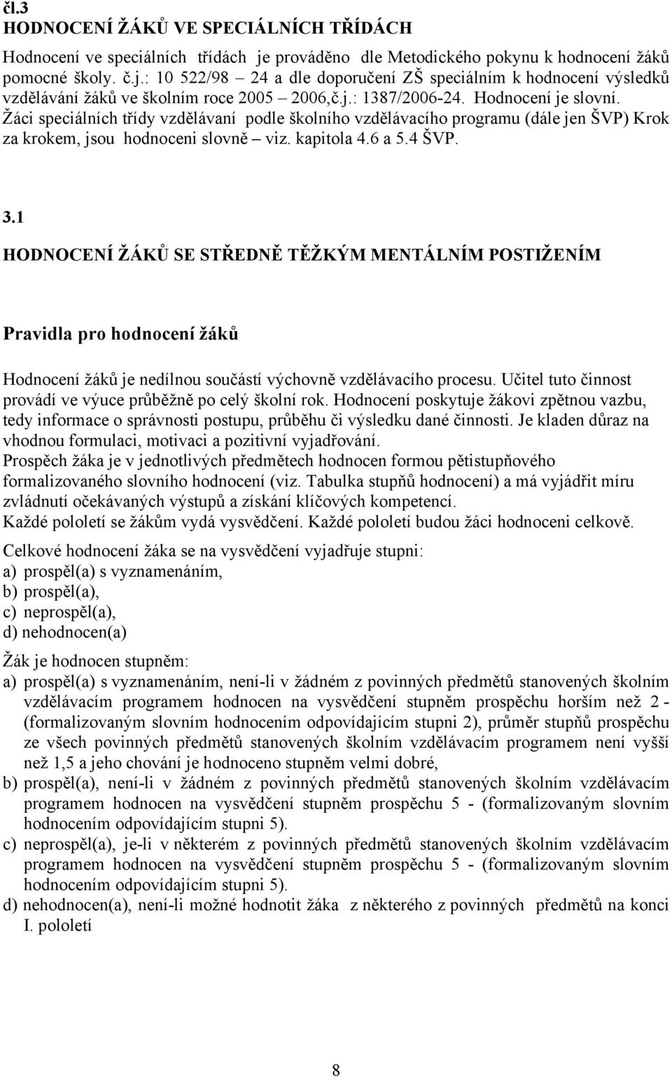 1 HODNOCENÍ ŽÁKŮ SE STŘEDNĚ TĚŽKÝM MENTÁLNÍM POSTIŽENÍM Pravidla pro hodnocení žáků Hodnocení žáků je nedílnou součástí výchovně vzdělávacího procesu.