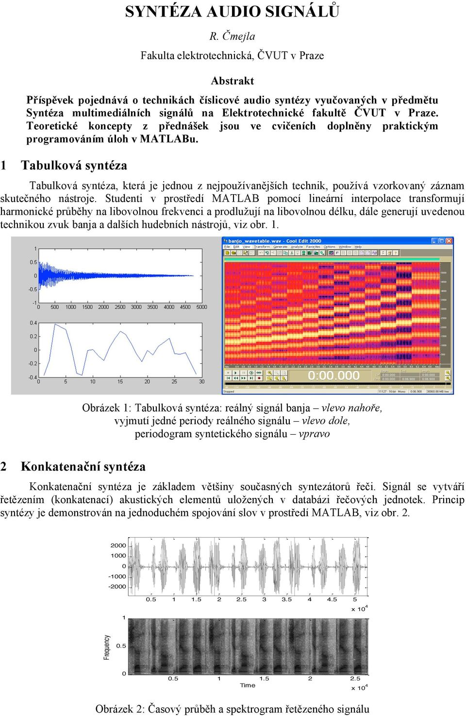 v Praze. Teoretické koncepty z přednášek jsou ve cvičeních doplněny praktickým programováním úloh v MATLABu.