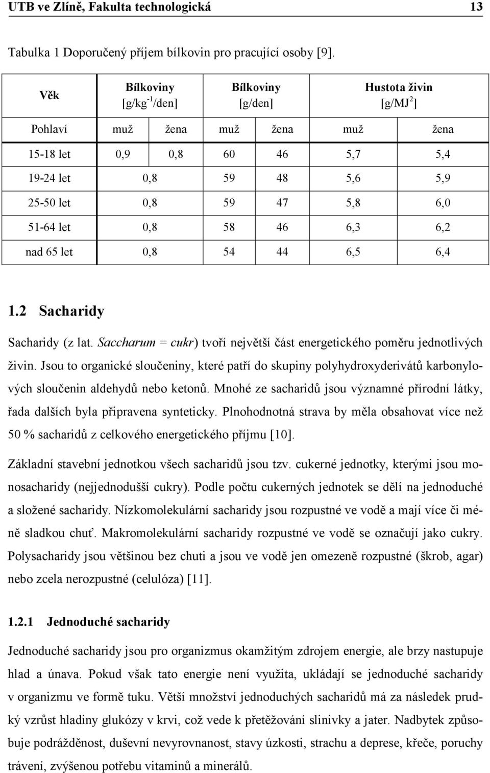 let 0,8 58 46 6,3 6,2 nad 65 let 0,8 54 44 6,5 6,4 1.2 Sacharidy Sacharidy (z lat. Saccharum = cukr) tvoří největší část energetického poměru jednotlivých živin.