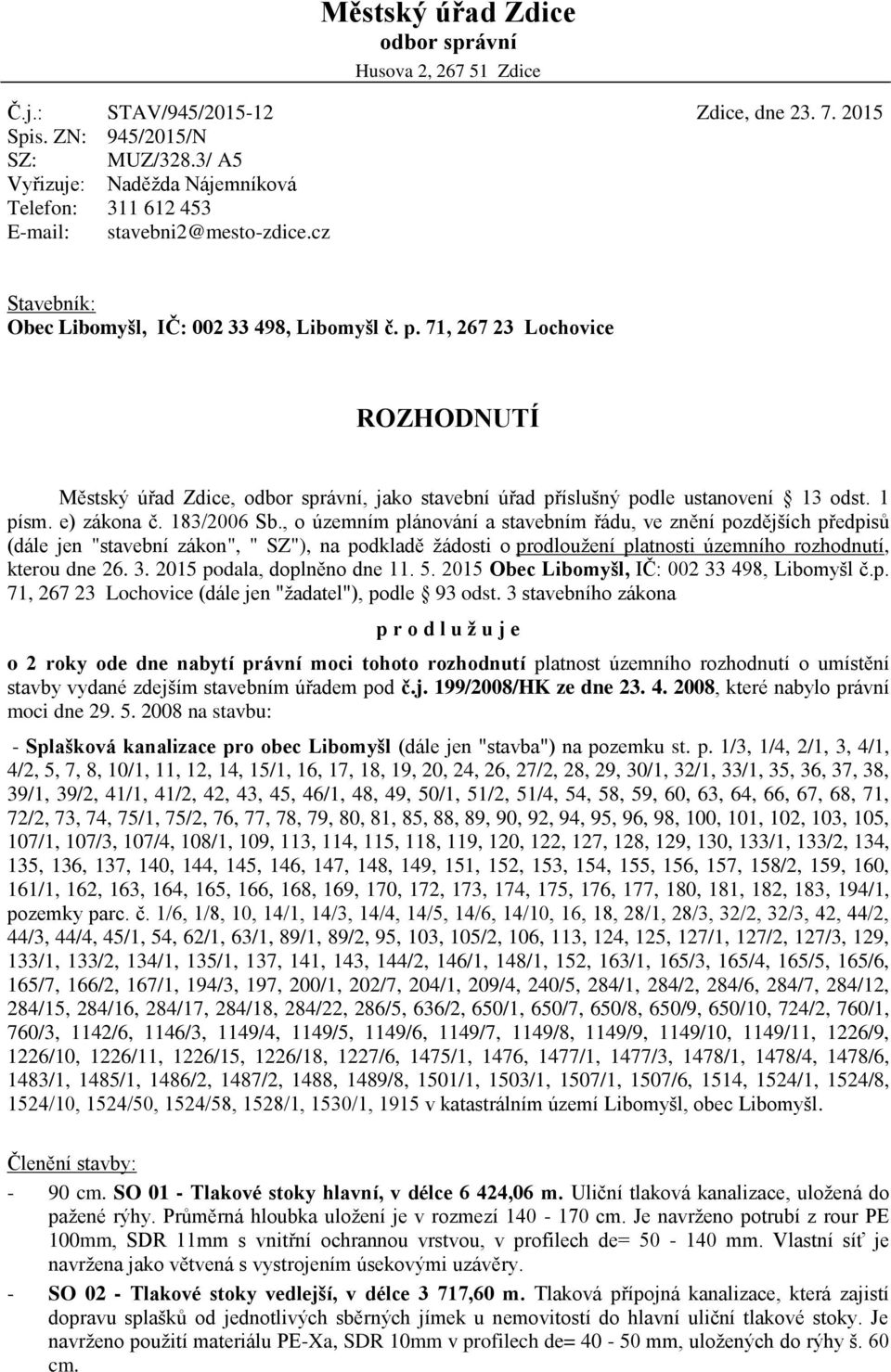 71, 267 23 Lochovice ROZHODNUTÍ Městský úřad Zdice, odbor správní, jako stavební úřad příslušný podle ustanovení 13 odst. 1 písm. e) zákona č. 183/2006 Sb.