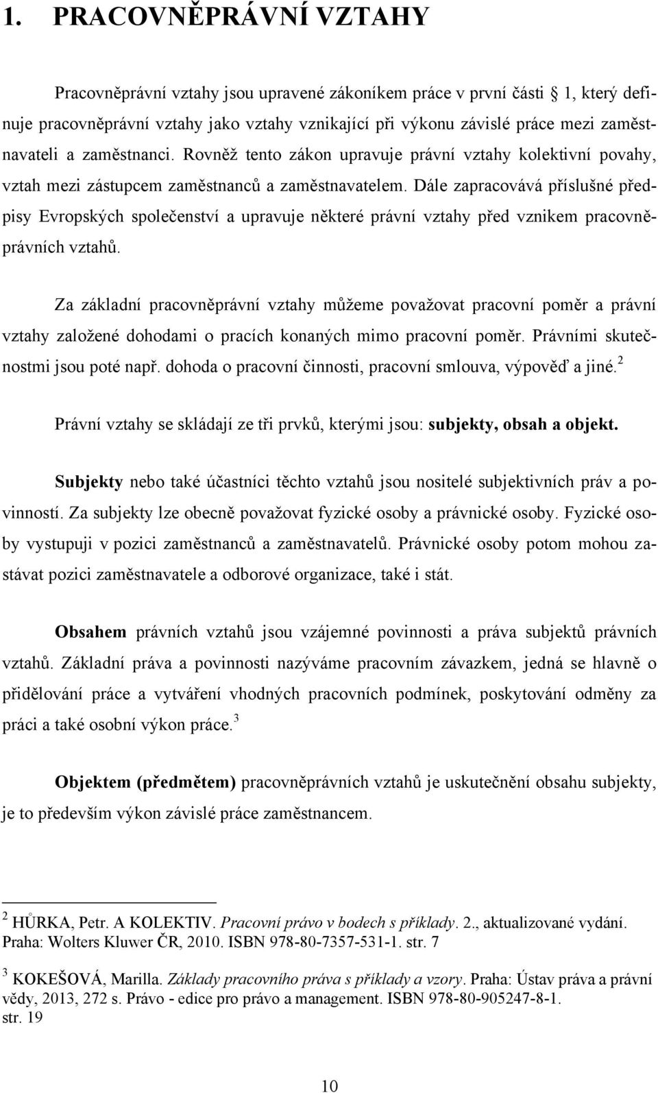 Dále zapracovává příslušné předpisy Evropských společenství a upravuje některé právní vztahy před vznikem pracovněprávních vztahů.