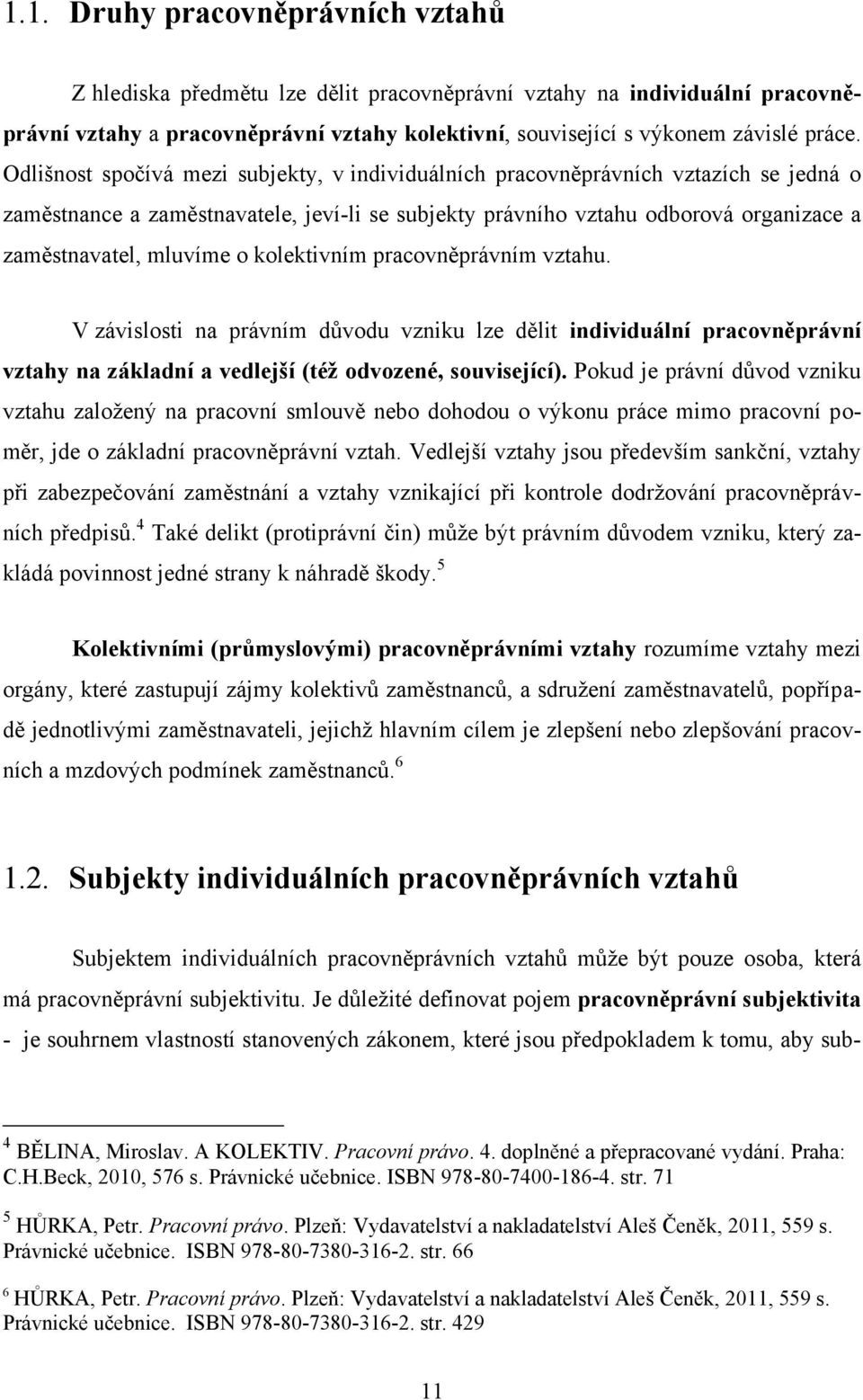 kolektivním pracovněprávním vztahu. V závislosti na právním důvodu vzniku lze dělit individuální pracovněprávní vztahy na základní a vedlejší (téţ odvozené, související).