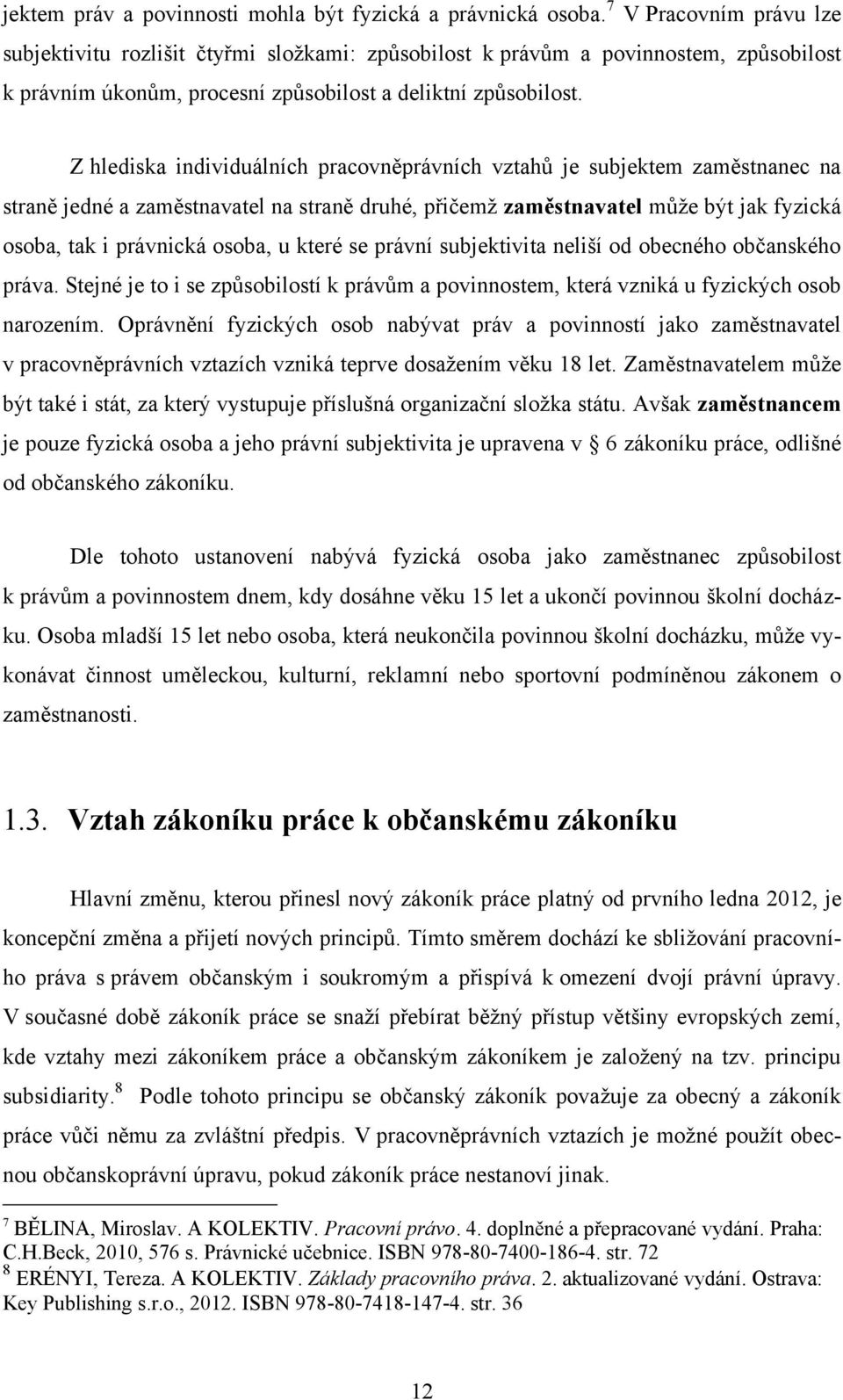 Z hlediska individuálních pracovněprávních vztahů je subjektem zaměstnanec na straně jedné a zaměstnavatel na straně druhé, přičemţ zaměstnavatel můţe být jak fyzická osoba, tak i právnická osoba, u