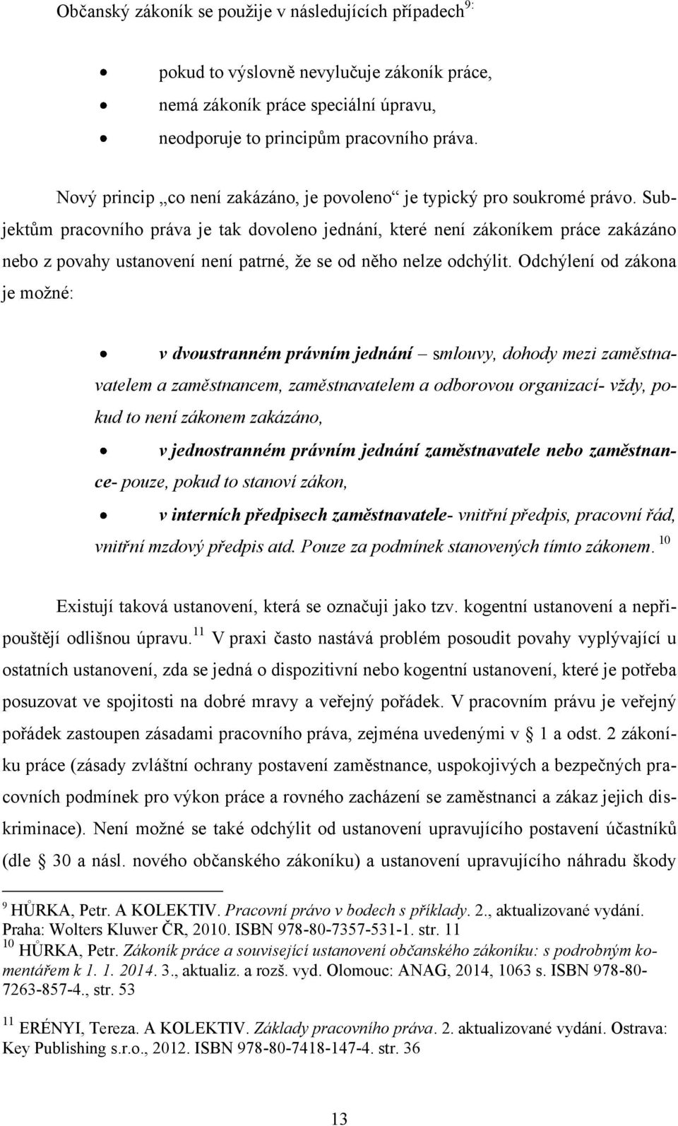 Subjektům pracovního práva je tak dovoleno jednání, které není zákoníkem práce zakázáno nebo z povahy ustanovení není patrné, ţe se od něho nelze odchýlit.