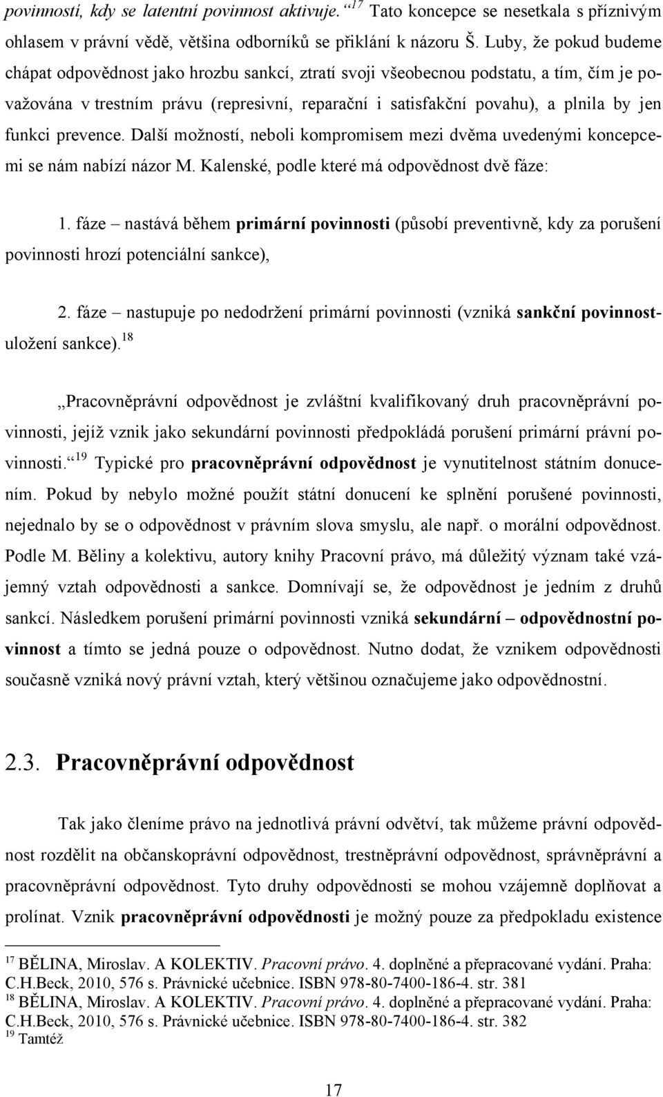 funkci prevence. Další moţností, neboli kompromisem mezi dvěma uvedenými koncepcemi se nám nabízí názor M. Kalenské, podle které má odpovědnost dvě fáze: 1.