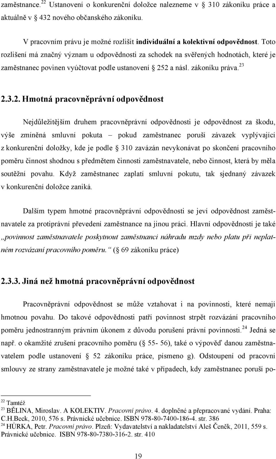 2 a násl. zákoníku práva. 23 2.3.2. Hmotná pracovněprávní odpovědnost Nejdůleţitějším druhem pracovněprávní odpovědnosti je odpovědnost za škodu, výše zmíněná smluvní pokuta pokud zaměstnanec poruší