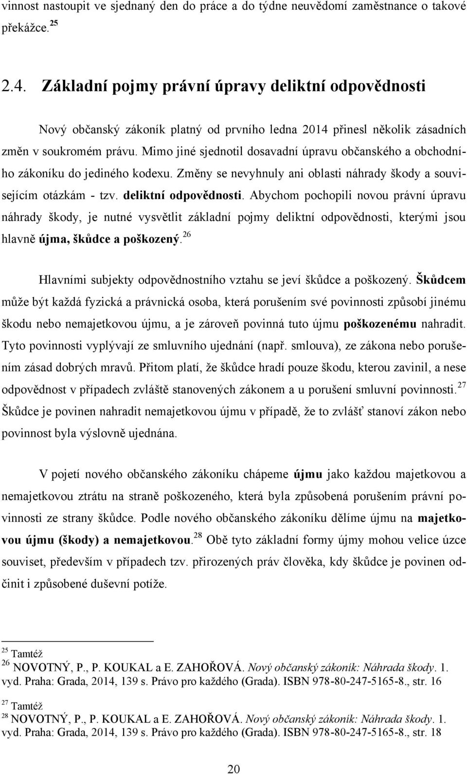 Mimo jiné sjednotil dosavadní úpravu občanského a obchodního zákoníku do jediného kodexu. Změny se nevyhnuly ani oblasti náhrady škody a souvisejícím otázkám - tzv. deliktní odpovědnosti.