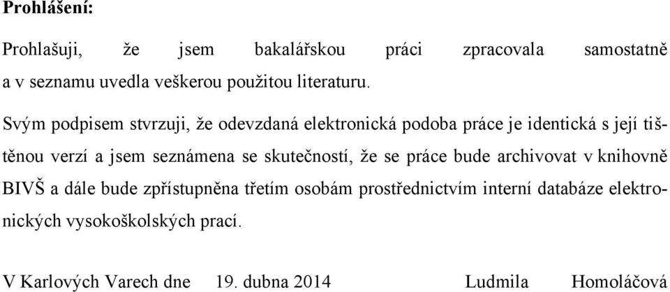 Svým podpisem stvrzuji, ţe odevzdaná elektronická podoba práce je identická s její tištěnou verzí a jsem seznámena