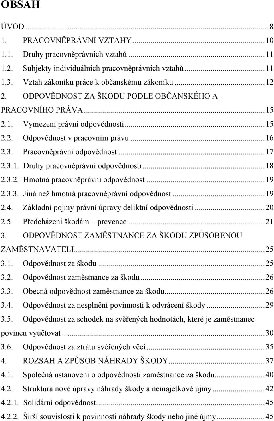 .. 18 2.3.2. Hmotná pracovněprávní odpovědnost... 19 2.3.3. Jiná neţ hmotná pracovněprávní odpovědnost... 19 2.4. Základní pojmy právní úpravy deliktní odpovědnosti... 20 2.5.