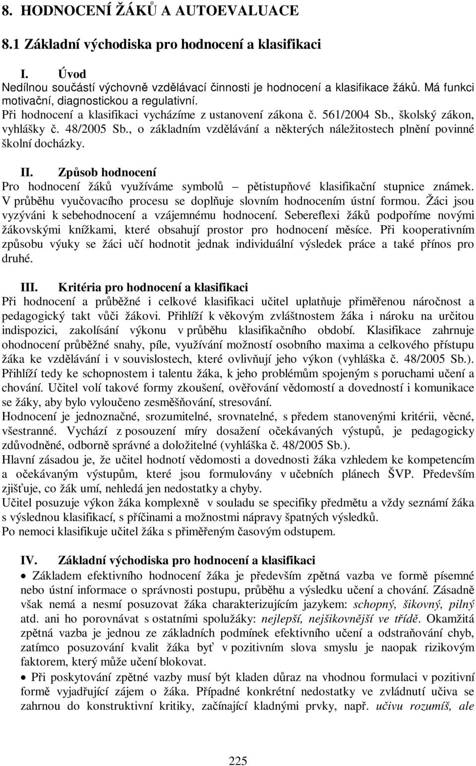 , o základním vzdlávání a nkterých náležitostech plnní povinné školní docházky. II. Zpsob hodnocení Pro hodnocení žák využíváme symbol ptistupové klasifikaní stupnice známek.