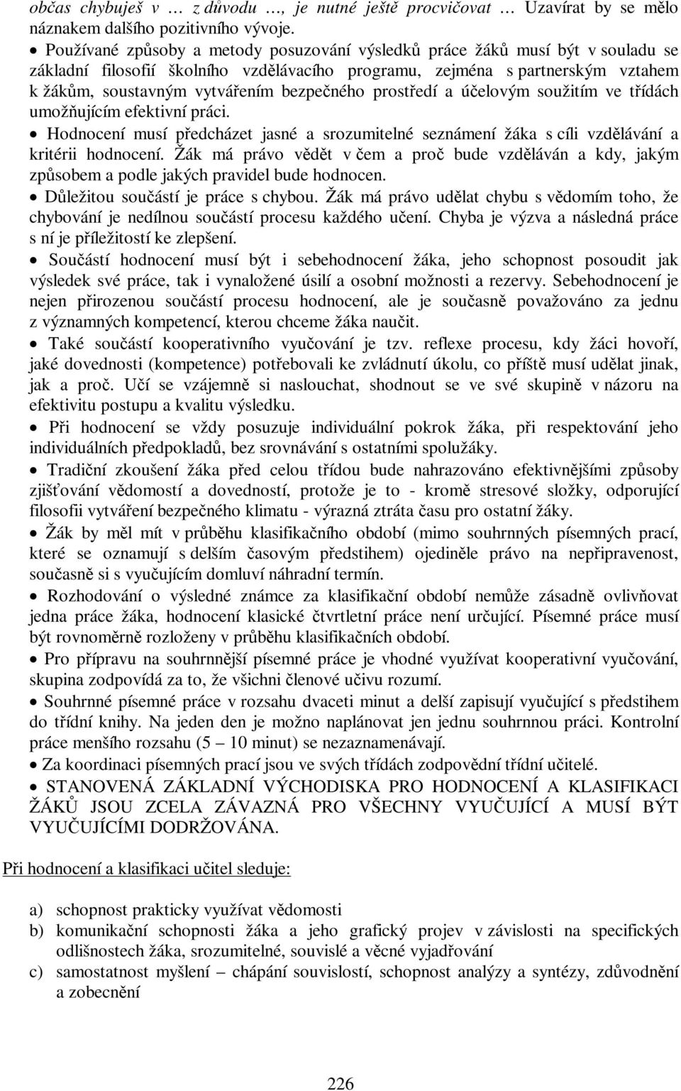 prostedí a úelovým soužitím ve tídách umožujícím efektivní práci. Hodnocení musí pedcházet jasné a srozumitelné seznámení žáka s cíli vzdlávání a kritérii hodnocení.