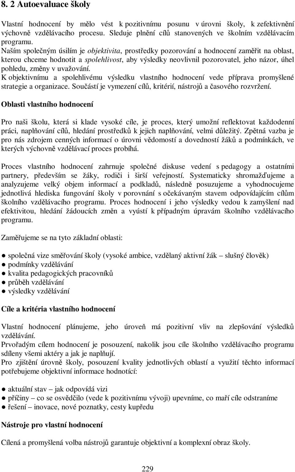 uvažování. K objektivnímu a spolehlivému výsledku vlastního hodnocení vede píprava promyšlené strategie a organizace. Souástí je vymezení cíl, kritérií, nástroj a asového rozvržení.