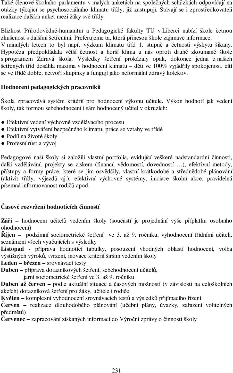 Preferujeme ta, která pinesou škole zajímavé informace. V minulých letech to byl nap. výzkum klimatu tíd 1. stupn a etnosti výskytu šikany.