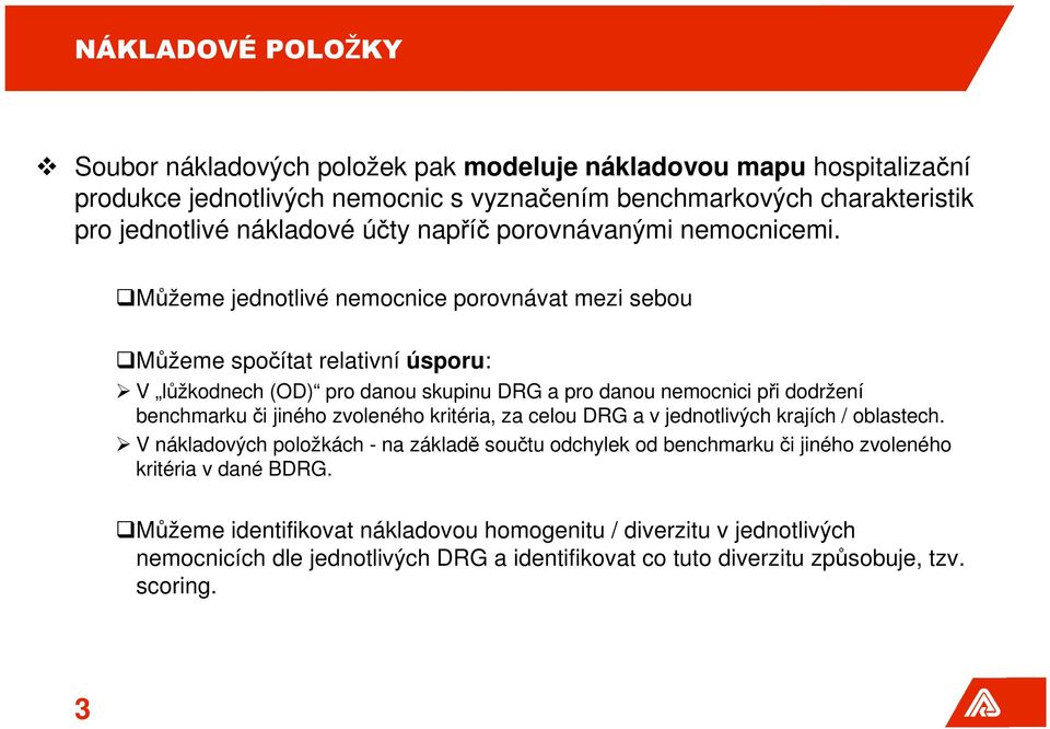 Můžeme jednotlivé nemocnice porovnávat mezi sebou Můžeme spočítat relativní úsporu: V lůžkodnech (OD) pro danou skupinu DRG a pro danou nemocnici při dodržení benchmarku či jiného