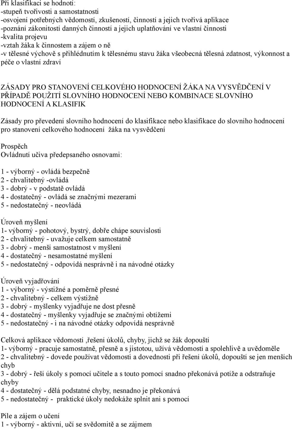 zdraví ZÁSADY PRO STANOVENÍ CELKOVÉHO HODNOCENÍ ŽÁKA NA VYSVĚDČENÍ V PŘÍPADĚ POUŽITÍ SLOVNÍHO HODNOCENÍ NEBO KOMBINACE SLOVNÍHO HODNOCENÍ A KLASIFIK Zásady pro převedení slovního hodnocení do