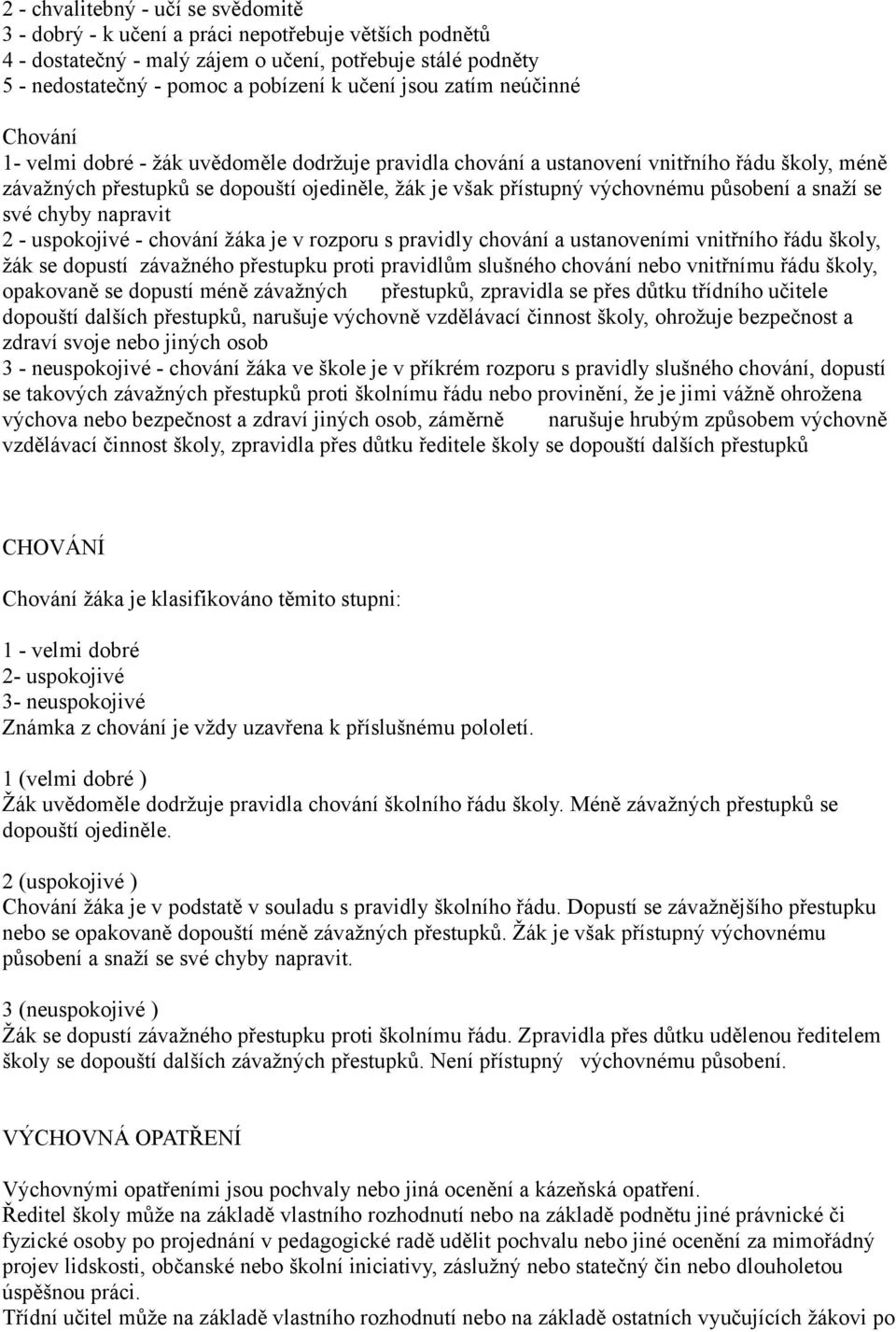 výchovnému působení a snaží se své chyby napravit 2 - uspokojivé - chování žáka je v rozporu s pravidly chování a ustanoveními vnitřního řádu školy, žák se dopustí závažného přestupku proti pravidlům