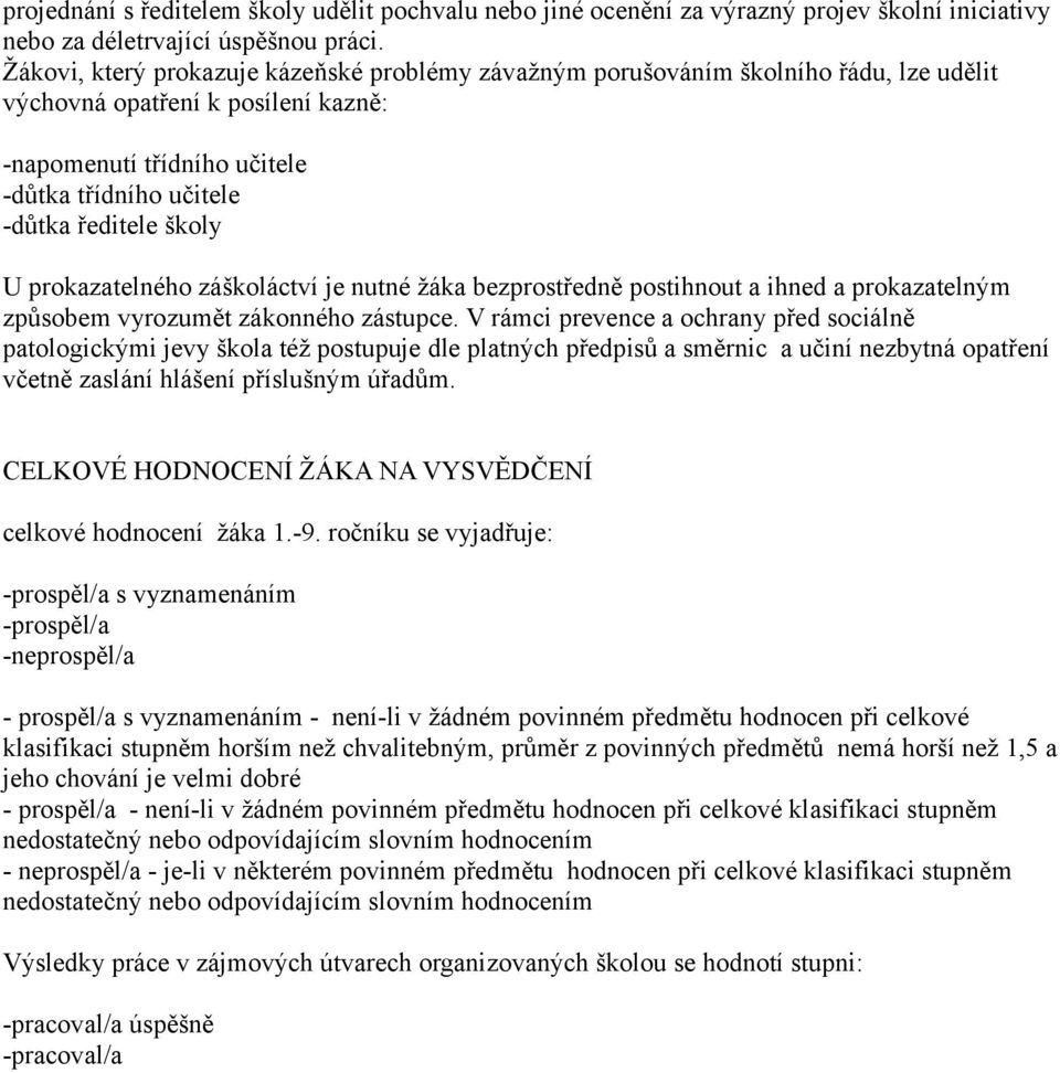 U prokazatelného záškoláctví je nutné žáka bezprostředně postihnout a ihned a prokazatelným způsobem vyrozumět zákonného zástupce.