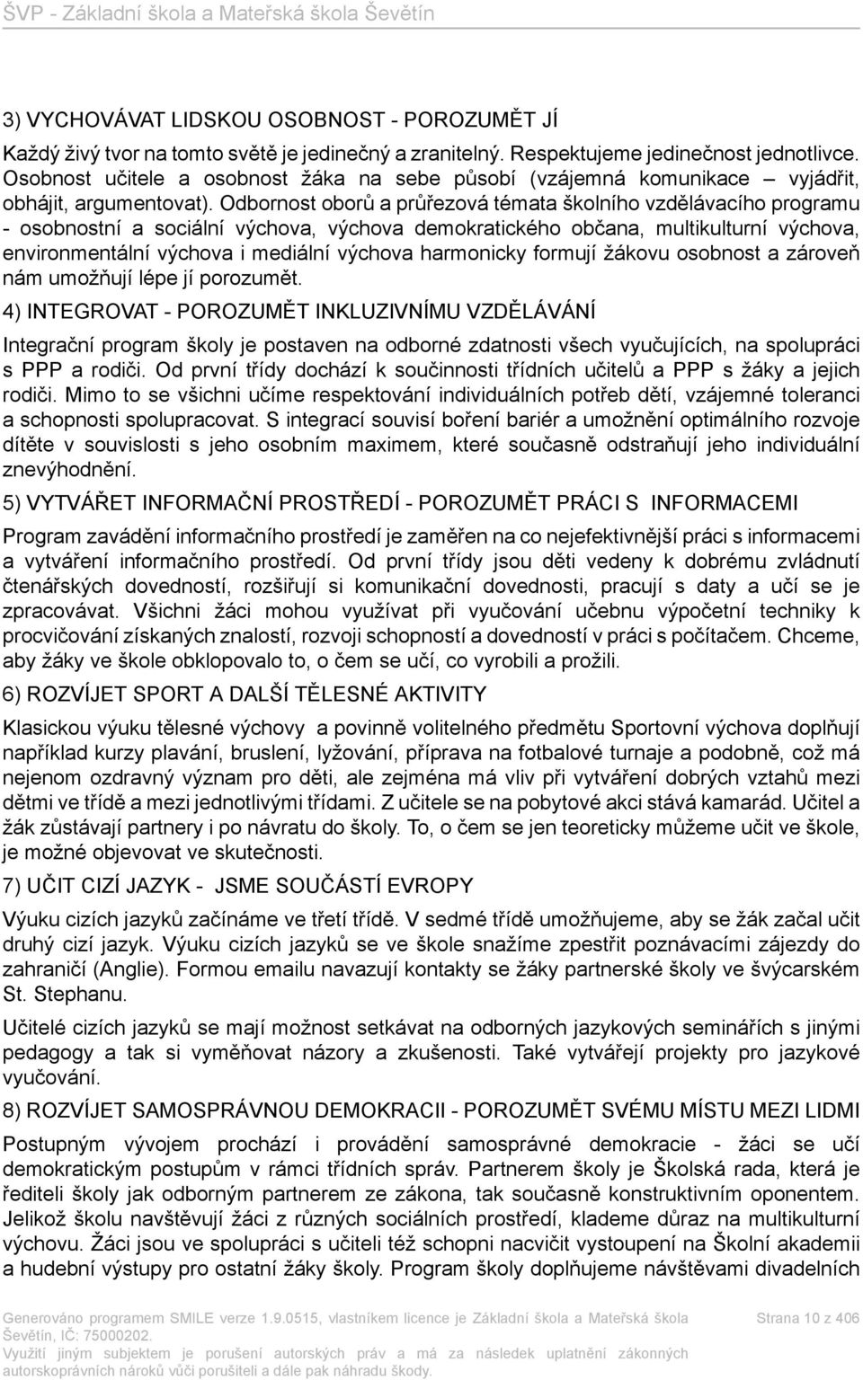 Odbornost oborů a školního vzdělávacího programu - osobnostní a sociální výchova, výchova demokratického občana, multikulturní výchova, environmentální výchova i mediální výchova harmonicky formují