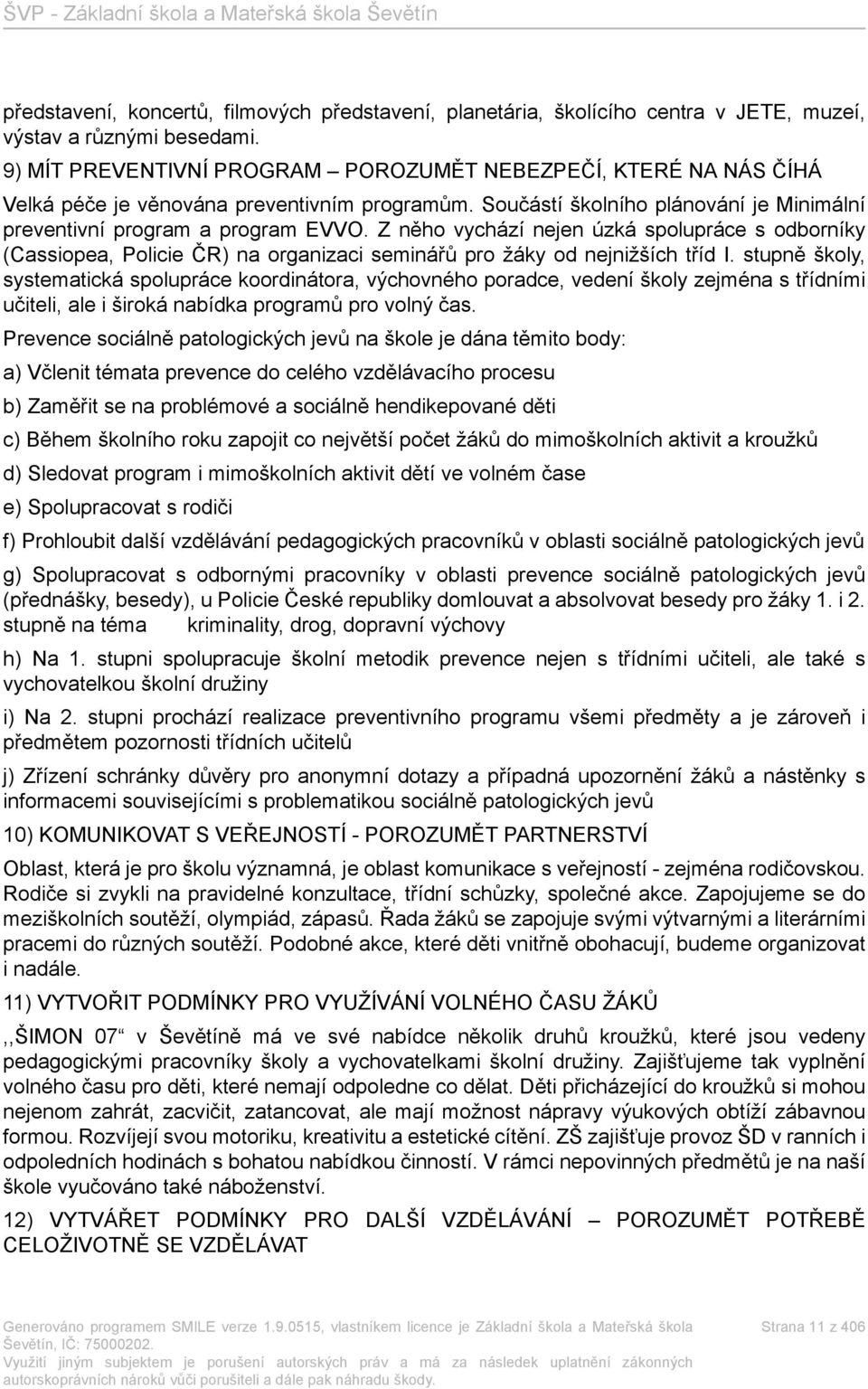 Z něho vychází nejen úzká spolupráce s odborníky (Cassiopea, Policie ČR) na organizaci seminářů pro žáky od nejnižších tříd I.