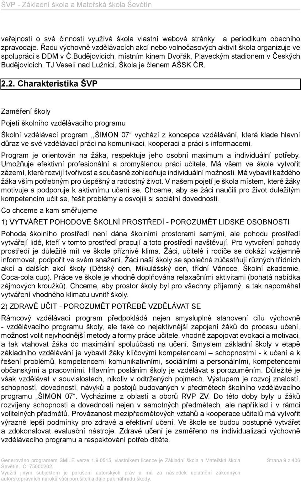 2. Charakteristika ŠVP Zaměření školy Pojetí školního vzdělávacího programu Školní vzdělávací program,,šimon 07 vychází z koncepce vzdělávání, která klade hlavní důraz ve své vzdělávací práci na