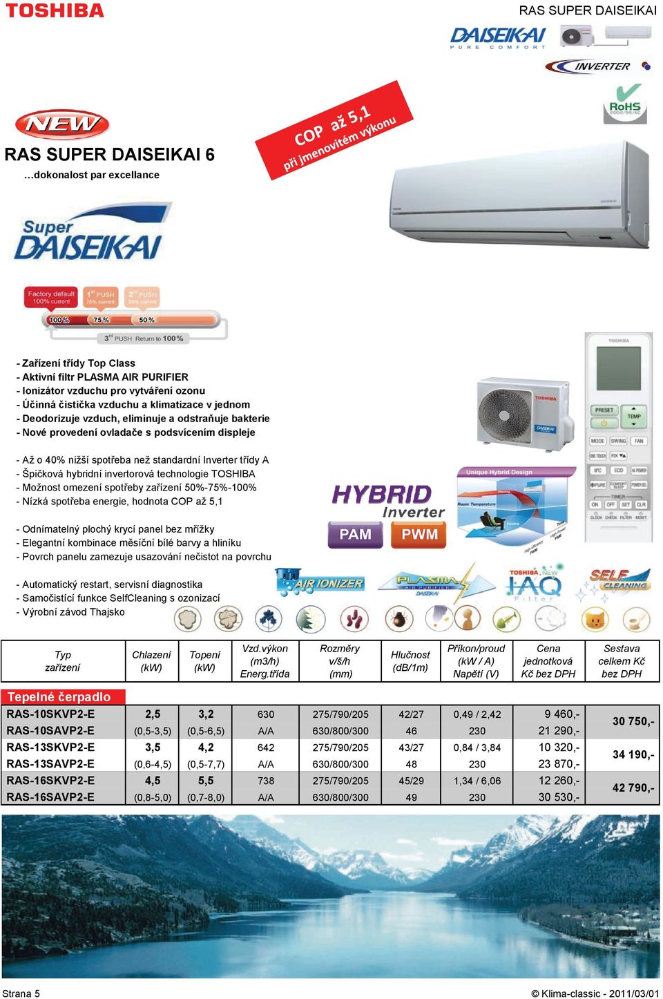 hybridní invertorová technologie TOSHIBA - Možnost omezení spotřeby zařízení 50%-75%-100% - Nízká spotřeba energie, hodnota COP až 5,1 - Odnímatelný plochý krycí panel bez mřížky - Elegantní