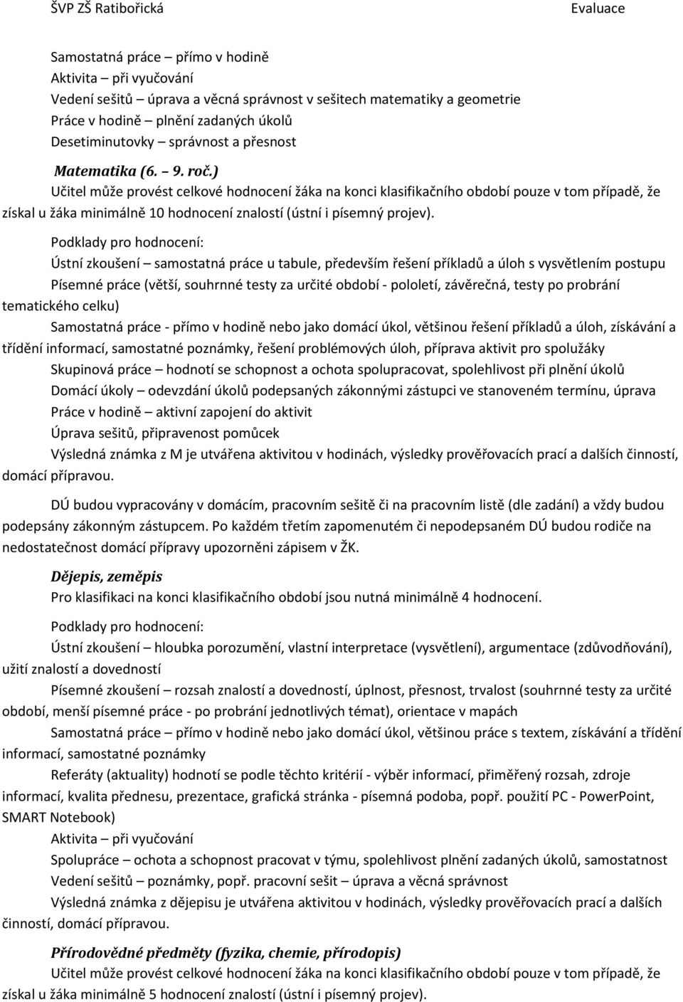 Ústní zkoušení samostatná práce u tabule, především řešení příkladů a úloh s vysvětlením postupu Písemné práce (větší, souhrnné testy za určité období - pololetí, závěrečná, testy po probrání