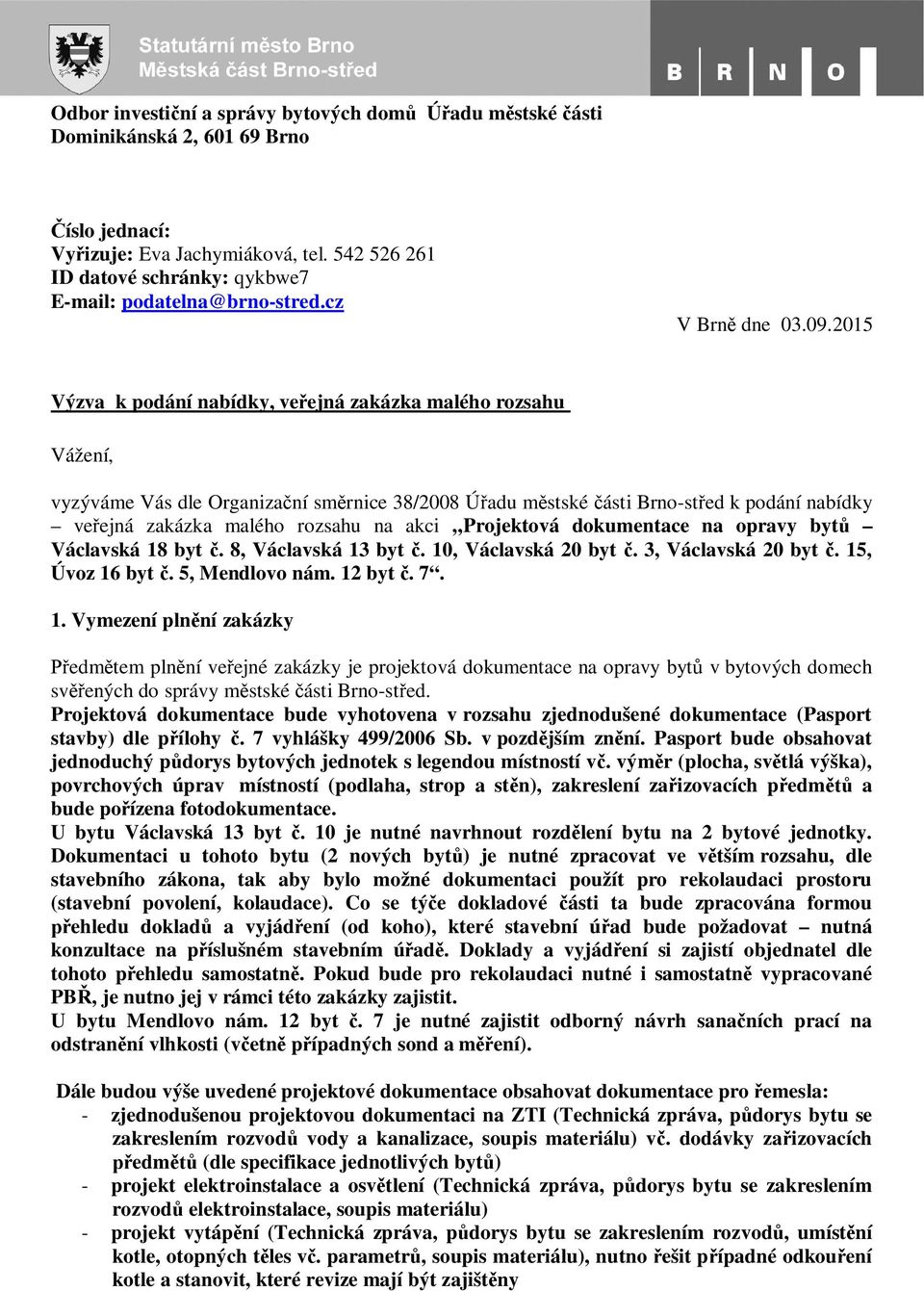 2015 Výzva k podání nabídky, veřejná zakázka malého rozsahu Vážení, vyzýváme Vás dle Organizační směrnice 38/2008 Úřadu městské části Brno-střed k podání nabídky veřejná zakázka malého rozsahu na