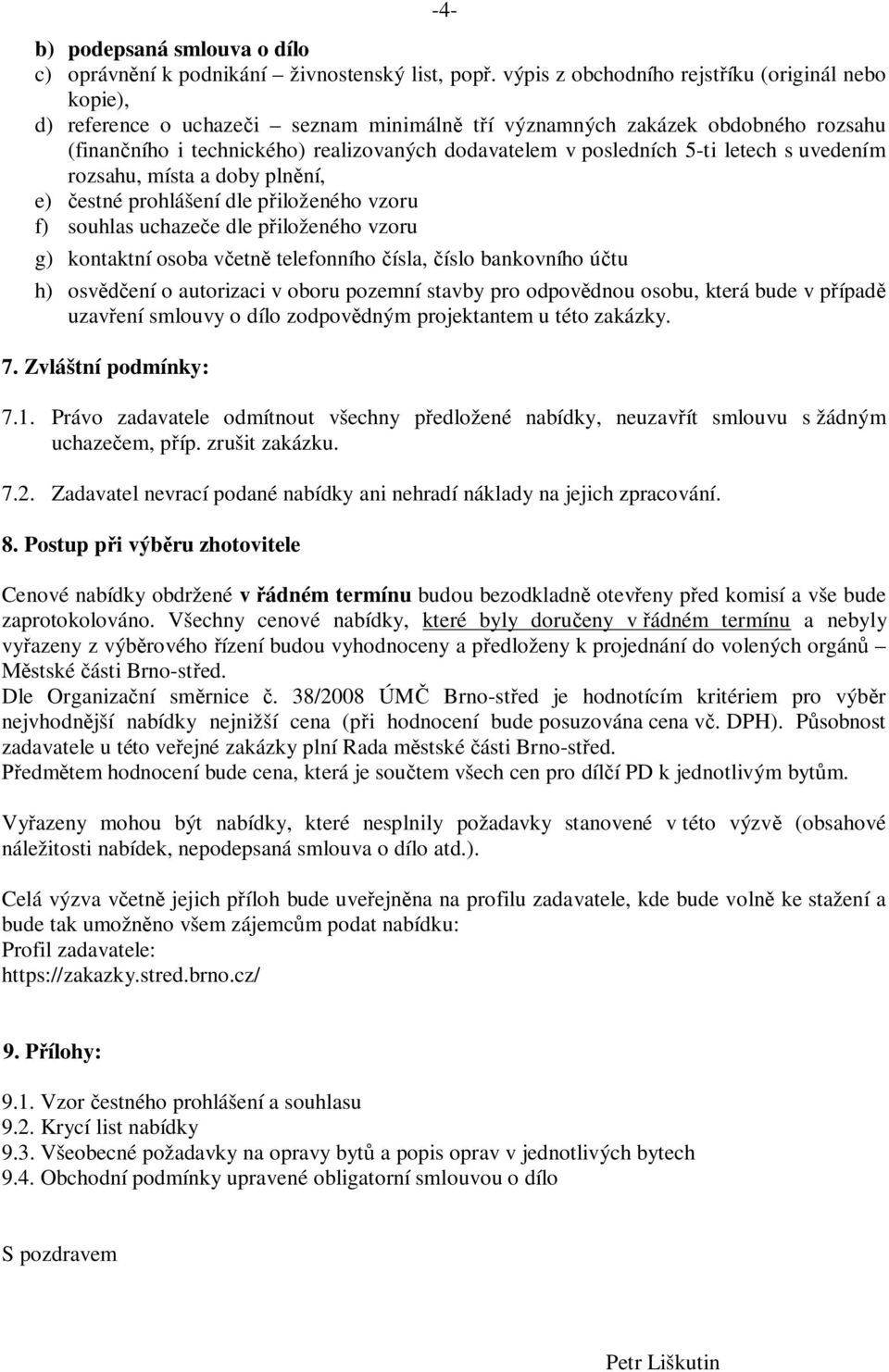 5-ti letech s uvedením rozsahu, místa a doby plnění, e) čestné prohlášení dle přiloženého vzoru f) souhlas uchazeče dle přiloženého vzoru g) kontaktní osoba včetně telefonního čísla, číslo bankovního