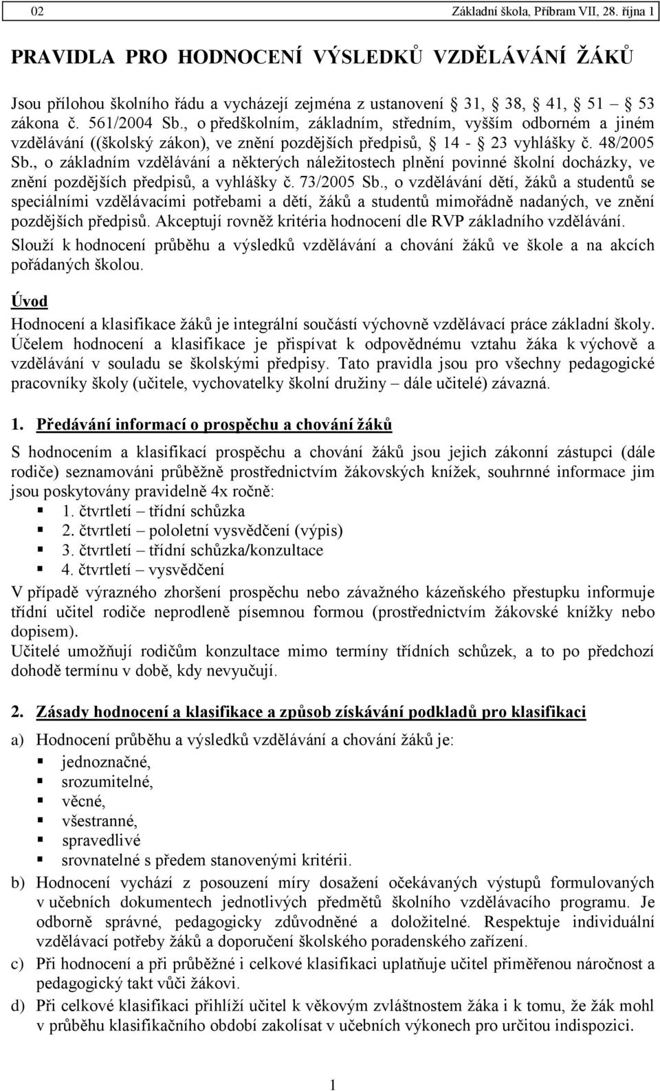 , o základním vzdělávání a některých náležitostech plnění povinné školní docházky, ve znění pozdějších předpisů, a vyhlášky č. 73/2005 Sb.