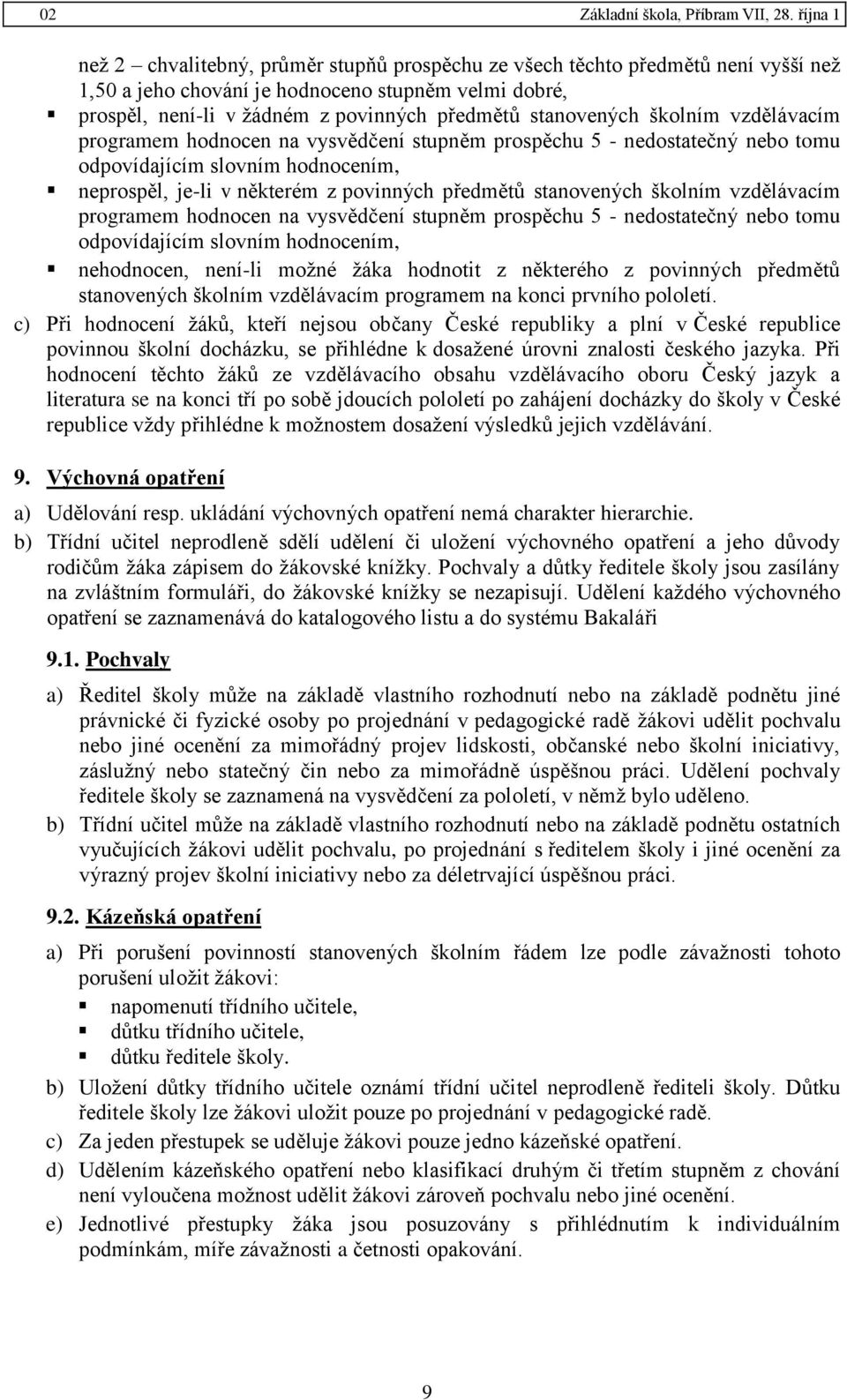 školním vzdělávacím programem hodnocen na vysvědčení stupněm prospěchu 5 - nedostatečný nebo tomu odpovídajícím slovním hodnocením, nehodnocen, není-li možné žáka hodnotit z některého z povinných