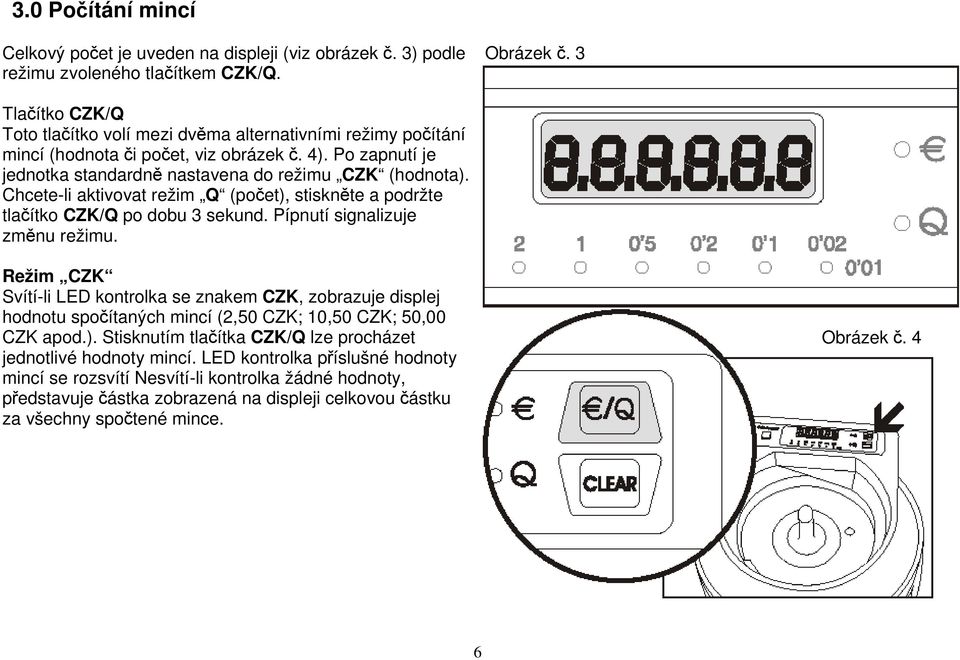 Chcete-li aktivovat režim Q (počet), stiskněte a podržte tlačítko CZK/Q po dobu 3 sekund. Pípnutí signalizuje změnu režimu.