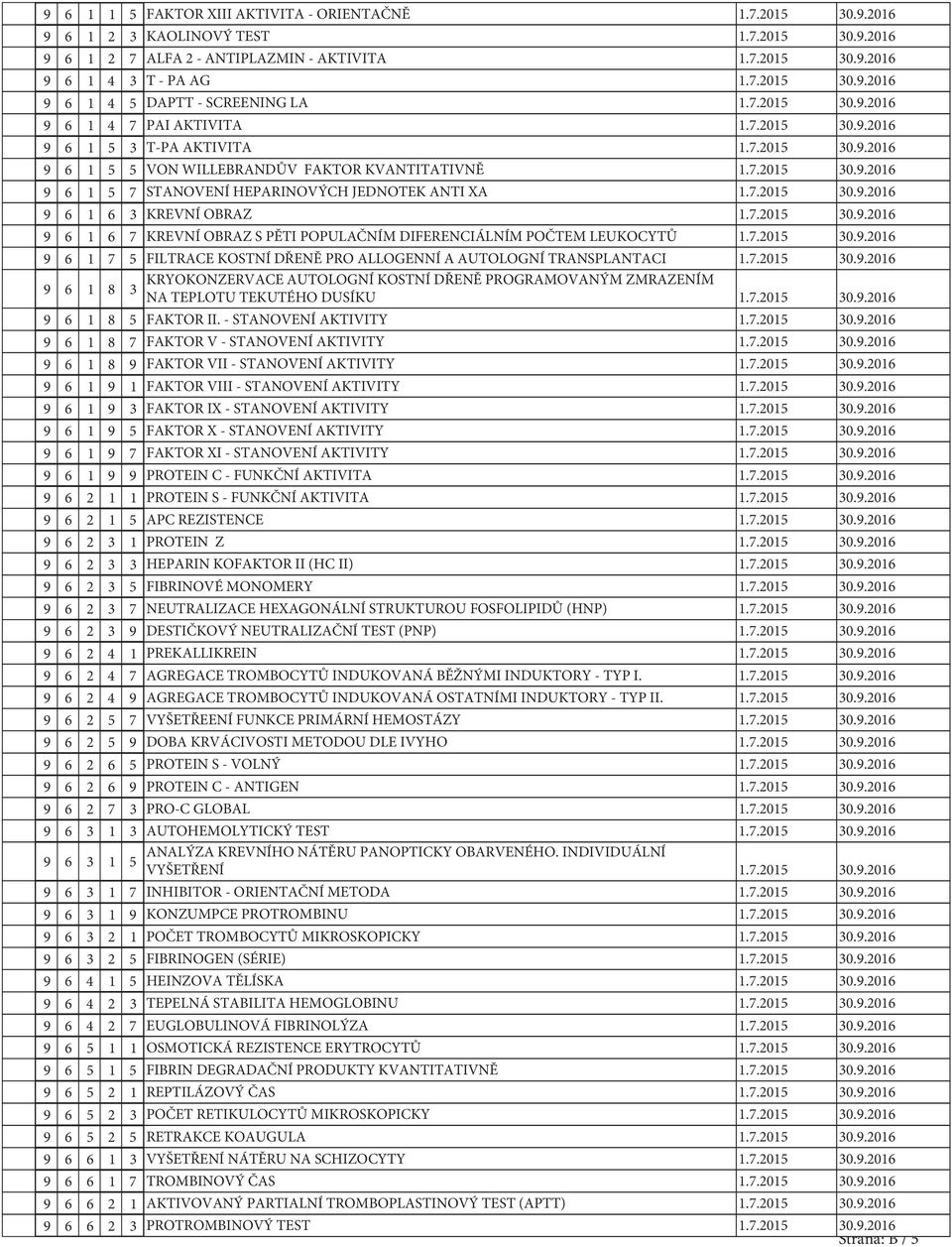 LEUKOCYTŮ 9 6 1 7 5 FILTRACE KOSTNÍ DŘENĚ PRO ALLOGENNÍ A AUTOLOGNÍ TRANSPLANTACI KRYOKONZERVACE AUTOLOGNÍ KOSTNÍ DŘENĚ PROGRAMOVANÝM ZMRAZENÍM 9 6 1 8 3 NA TEPLOTU TEKUTÉHO DUSÍKU 9 6 1 8 5 FAKTOR