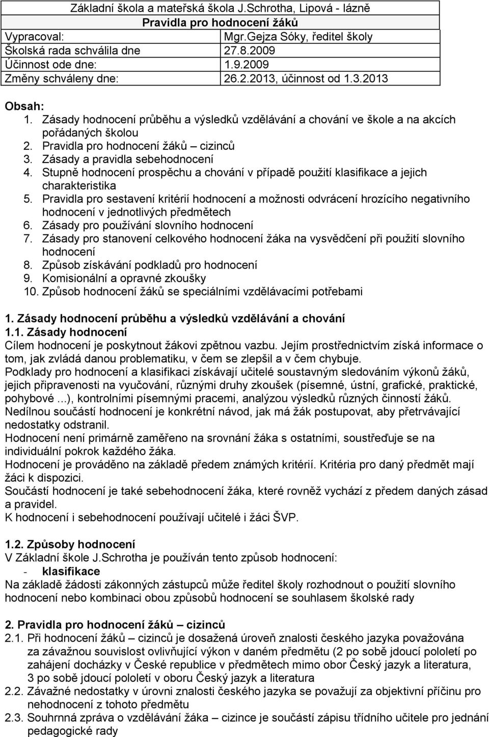 Zásady a pravidla sebehodnocení 4. Stupně hodnocení prospěchu a chování v případě použití klasifikace a jejich charakteristika 5.