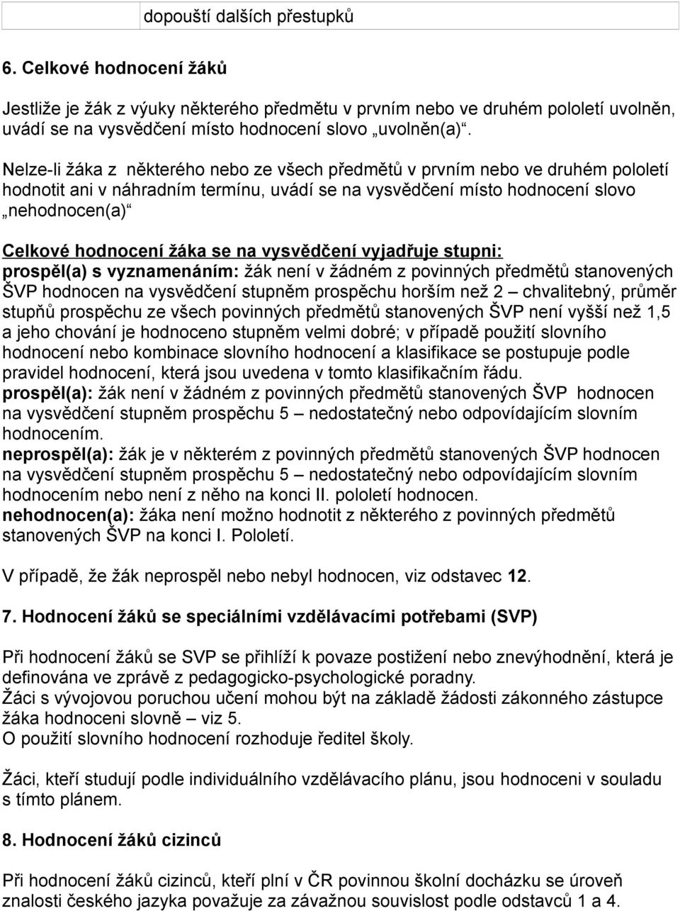 se na vysvědčení vyjadřuje stupni: prospěl(a) s vyznamenáním: žák není v žádném z povinných předmětů stanovených ŠVP hodnocen na vysvědčení stupněm prospěchu horším než 2 chvalitebný, průměr stupňů