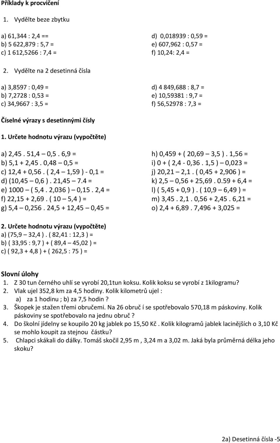 Určete hodnotu výrazu (vypočtěte) a) 2,45. 51,4 0,5. 6,9 = b) 5,1 + 2,45. 0,48 0,5 = c) 12,4 + 0,56. ( 2,4 1,59 ) - 0,1 = d) (10,45 0,6 ). 21,45 7.4 = e) 1000 ( 5,4. 2,036 ) 0,15.