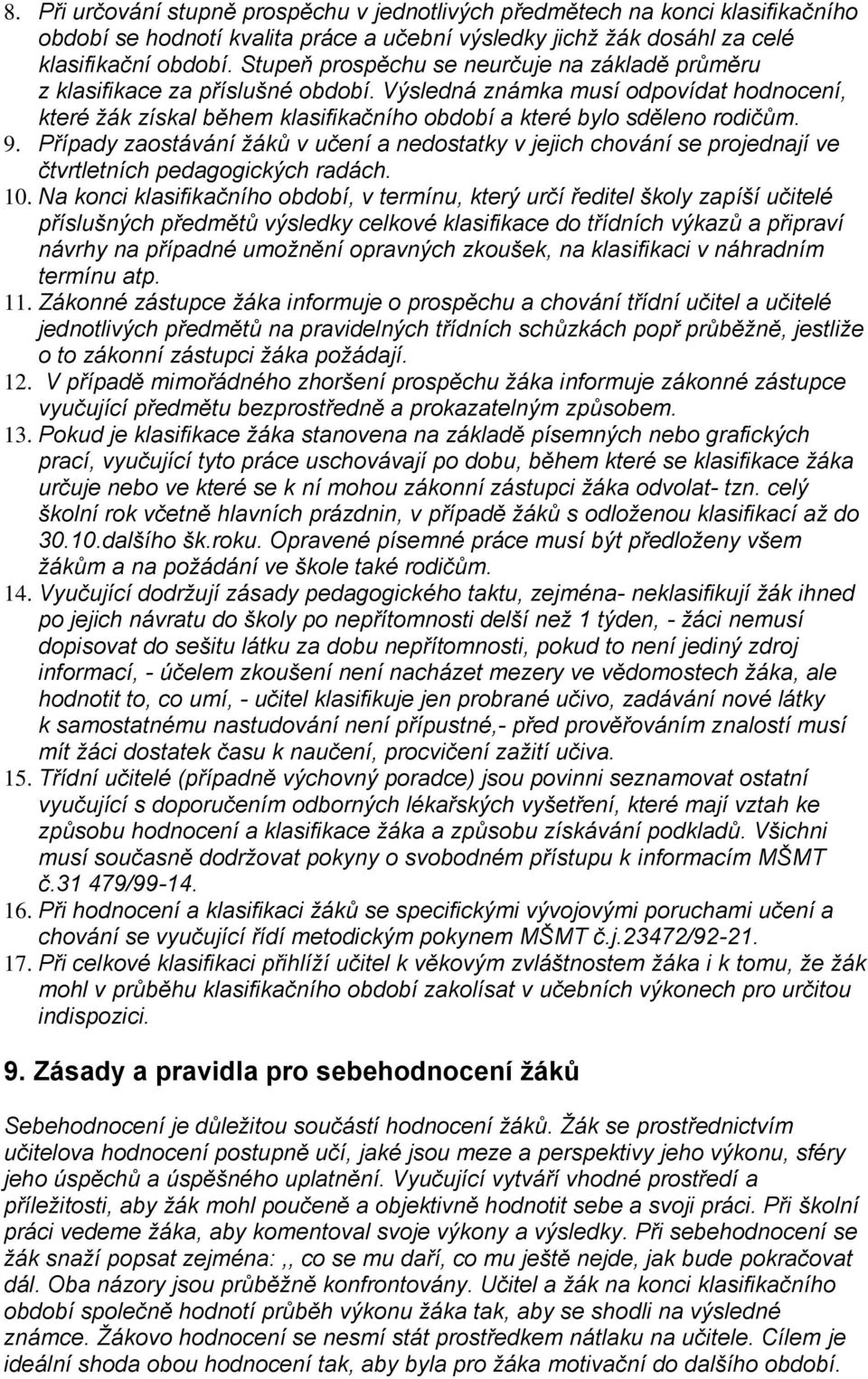 9. Případy zaostávání žáků v učení a nedostatky v jejich chování se projednají ve čtvrtletních pedagogických radách. 10.