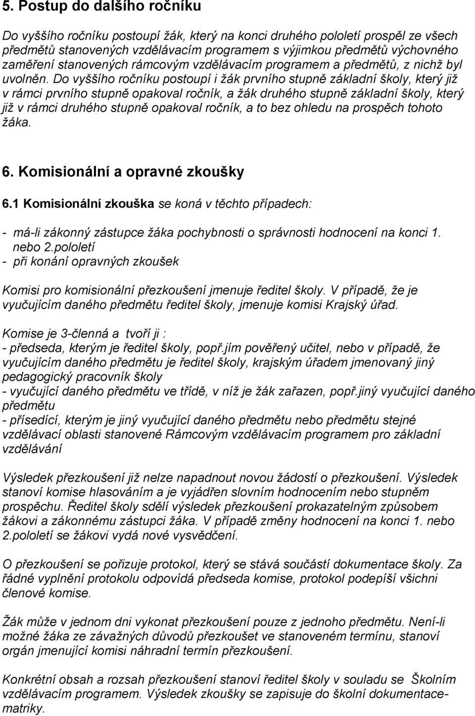 Do vyššího ročníku postoupí i žák prvního stupně základní školy, který již v rámci prvního stupně opakoval ročník, a žák druhého stupně základní školy, který již v rámci druhého stupně opakoval