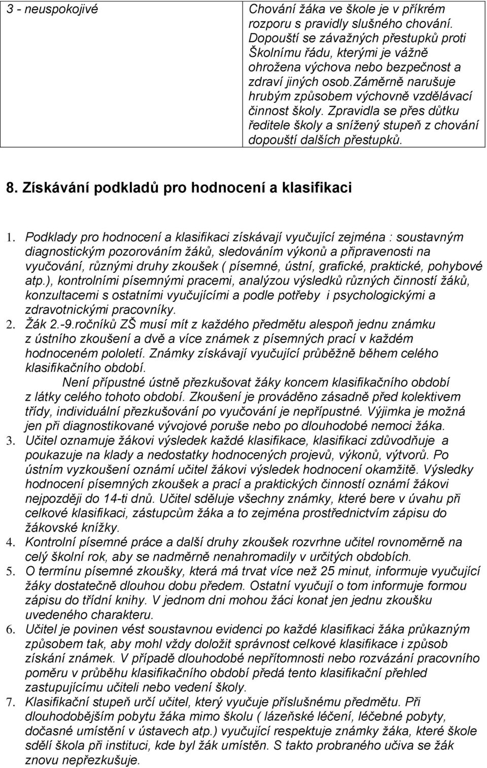 Zpravidla se přes důtku ředitele školy a snížený stupeň z chování dopouští dalších přestupků. 8. Získávání podkladů pro hodnocení a klasifikaci 1.