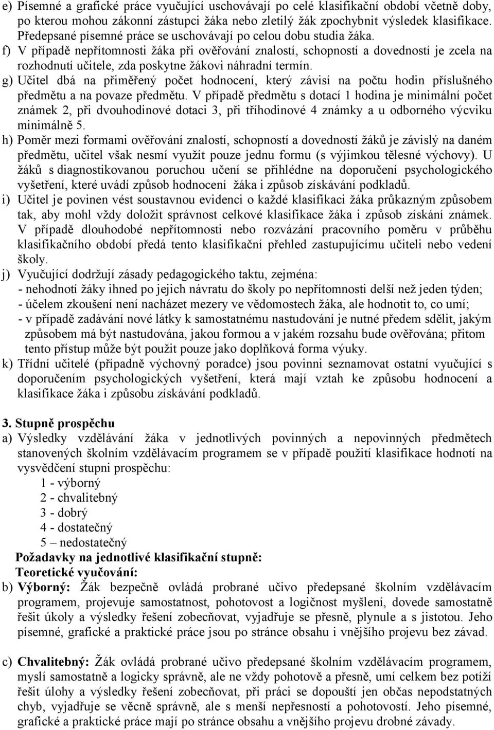 f) V případě nepřítomnosti žáka při ověřování znalostí, schopností a dovedností je zcela na rozhodnutí učitele, zda poskytne žákovi náhradní termín.