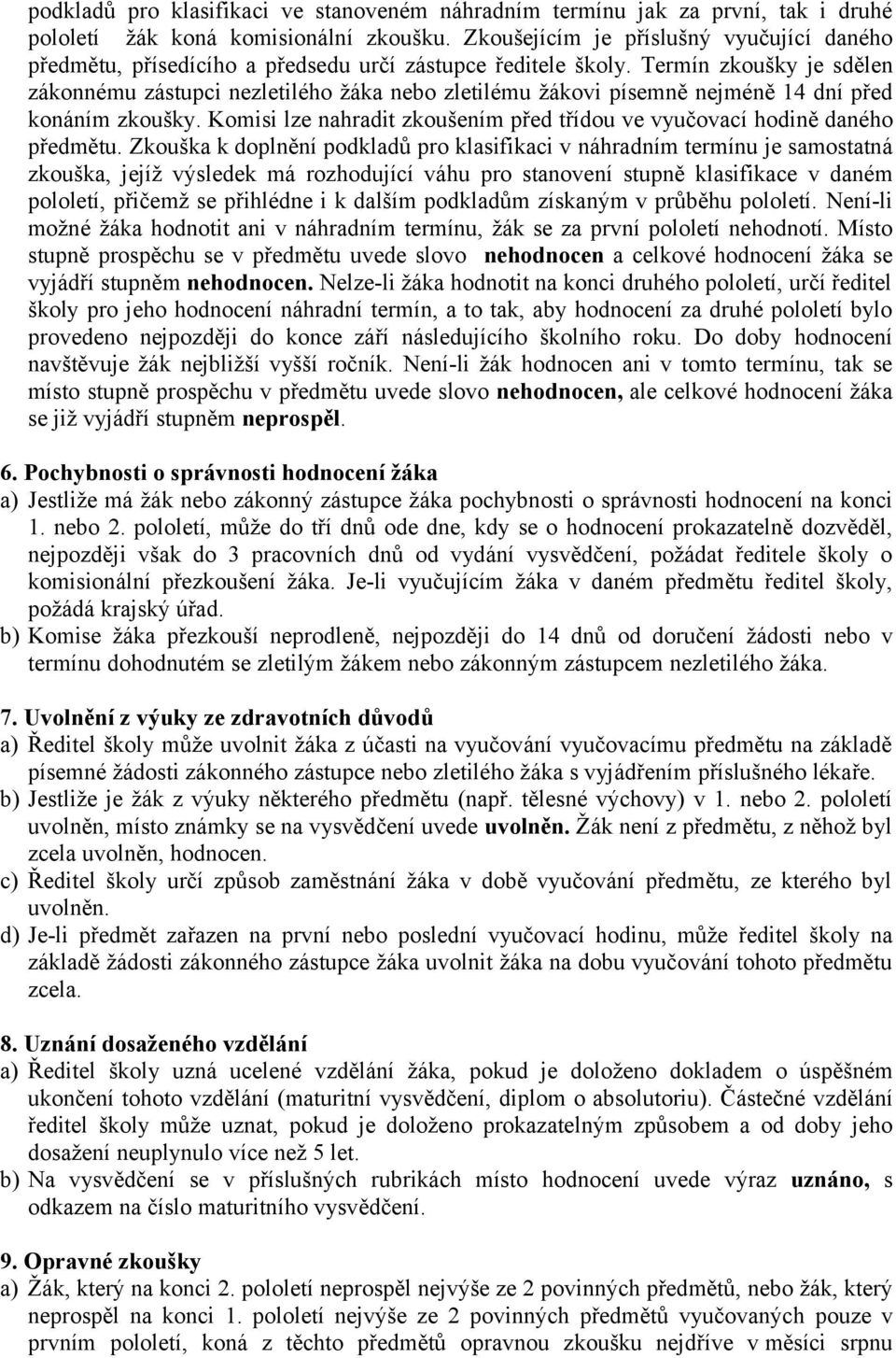 Termín zkoušky je sdělen zákonnému zástupci nezletilého žáka nebo zletilému žákovi písemně nejméně 14 dní před konáním zkoušky.