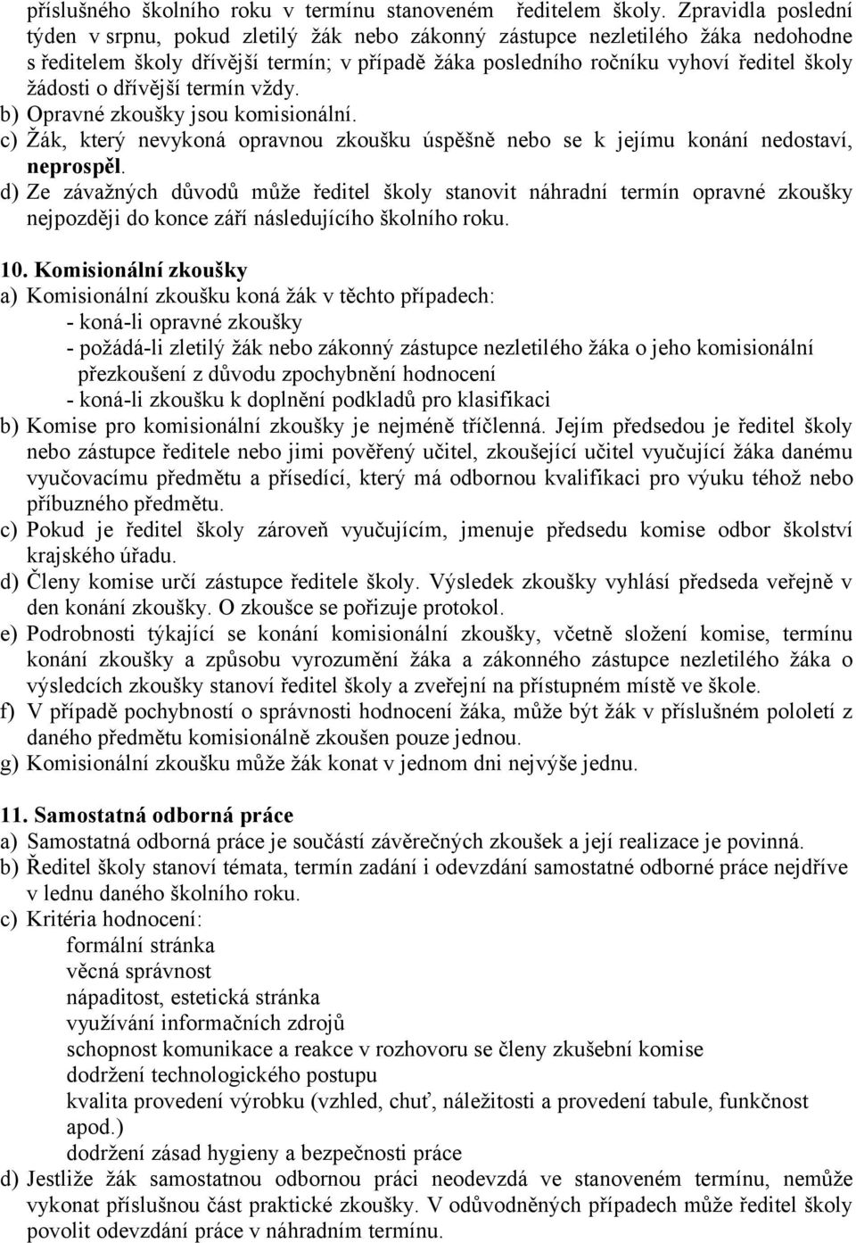 o dřívější termín vždy. b) Opravné zkoušky jsou komisionální. c) Žák, který nevykoná opravnou zkoušku úspěšně nebo se k jejímu konání nedostaví, neprospěl.