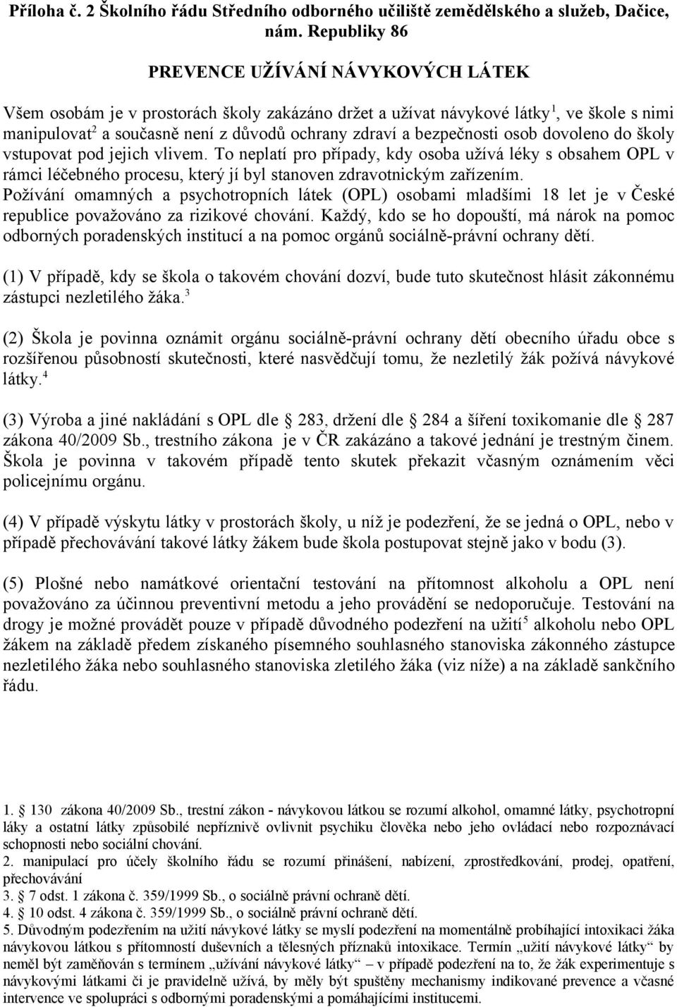 bezpečnosti osob dovoleno do školy vstupovat pod jejich vlivem. To neplatí pro případy, kdy osoba užívá léky s obsahem OPL v rámci léčebného procesu, který jí byl stanoven zdravotnickým zařízením.