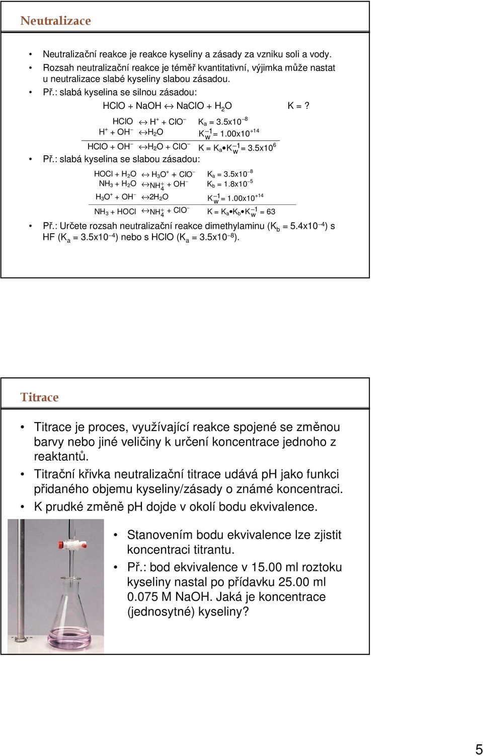 HClO H + + ClO K a = 3.5x10 8 H + + OH H 2 O K 1 w = 1.00x10 +14 HClO + OH H 2 O + ClO K = K a K 1 w = 3.5x10 6 Př.