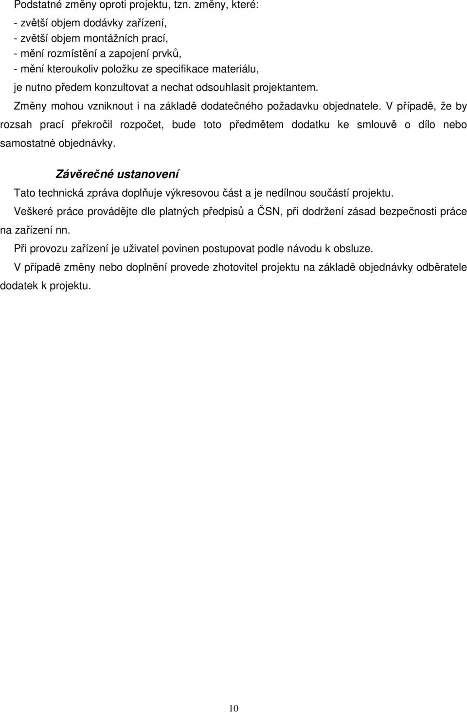 nechat odsouhlasit projektantem. Změny mohou vzniknout i na základě dodatečného požadavku objednatele.
