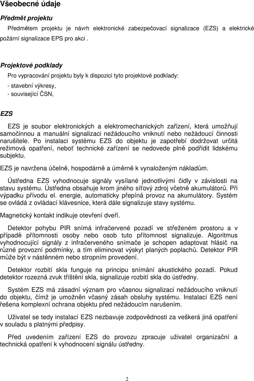 umožňují samočinnou a manuální signalizaci nežádoucího vniknutí nebo nežádoucí činnosti narušitele.