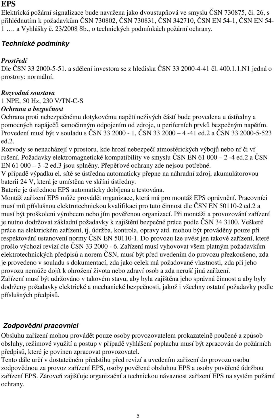 Rozvodná soustava 1 NPE, 50 Hz, 230 V/TN-C-S Ochrana a bezpečnost Ochrana proti nebezpečnému dotykovému napětí neživých částí bude provedena u ústředny a pomocných napáječů samočinným odpojením od