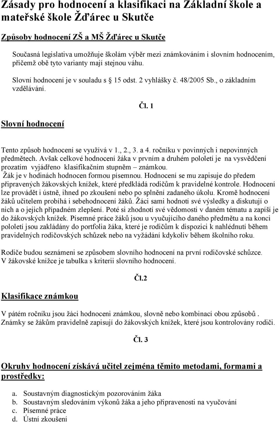 1 Tento způsob hodnocení se využívá v 1., 2., 3. a 4. ročníku v povinných i nepovinných předmětech.